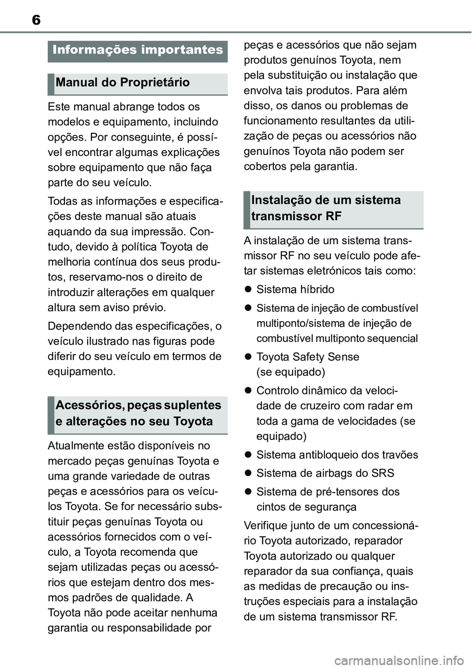 TOYOTA YARIS CROSS 2022  Manual de utilização (in Portuguese) 6
Este manual abrange todos os 
modelos e equipamento, incluindo 
opções. Por conseguinte, é possí-
vel encontrar algumas explicações 
sobre equipamento que não faça 
parte do seu veículo. 
T