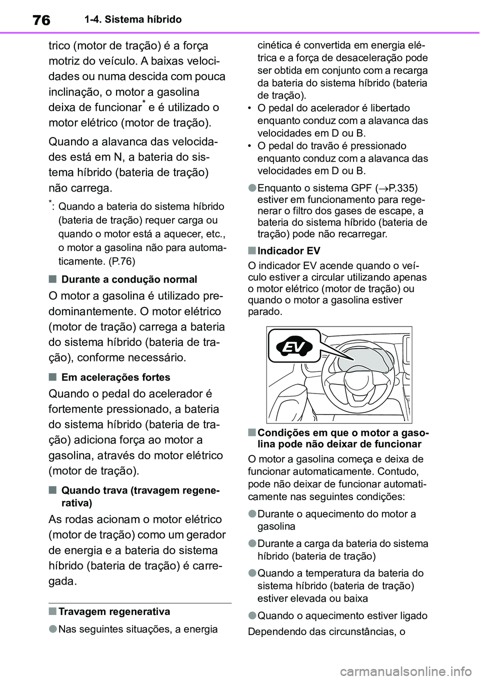 TOYOTA YARIS CROSS 2022 Manual de utilização (in Portuguese) 761-4. Sistema híbrido
trico (motor de tração) é a força
motriz do veículo. A baixas veloci-
dades ou numa descida com pouca
inclinação, o motor a gasolina
deixa de funcionar
* e é utiliza TOYOTA YARIS CROSS 2022 Manual de utilização (in Portuguese) 761-4. Sistema híbrido
trico (motor de tração) é a força
motriz do veículo. A baixas veloci-
dades ou numa descida com pouca
inclinação, o motor a gasolina
deixa de funcionar
* e é utiliza