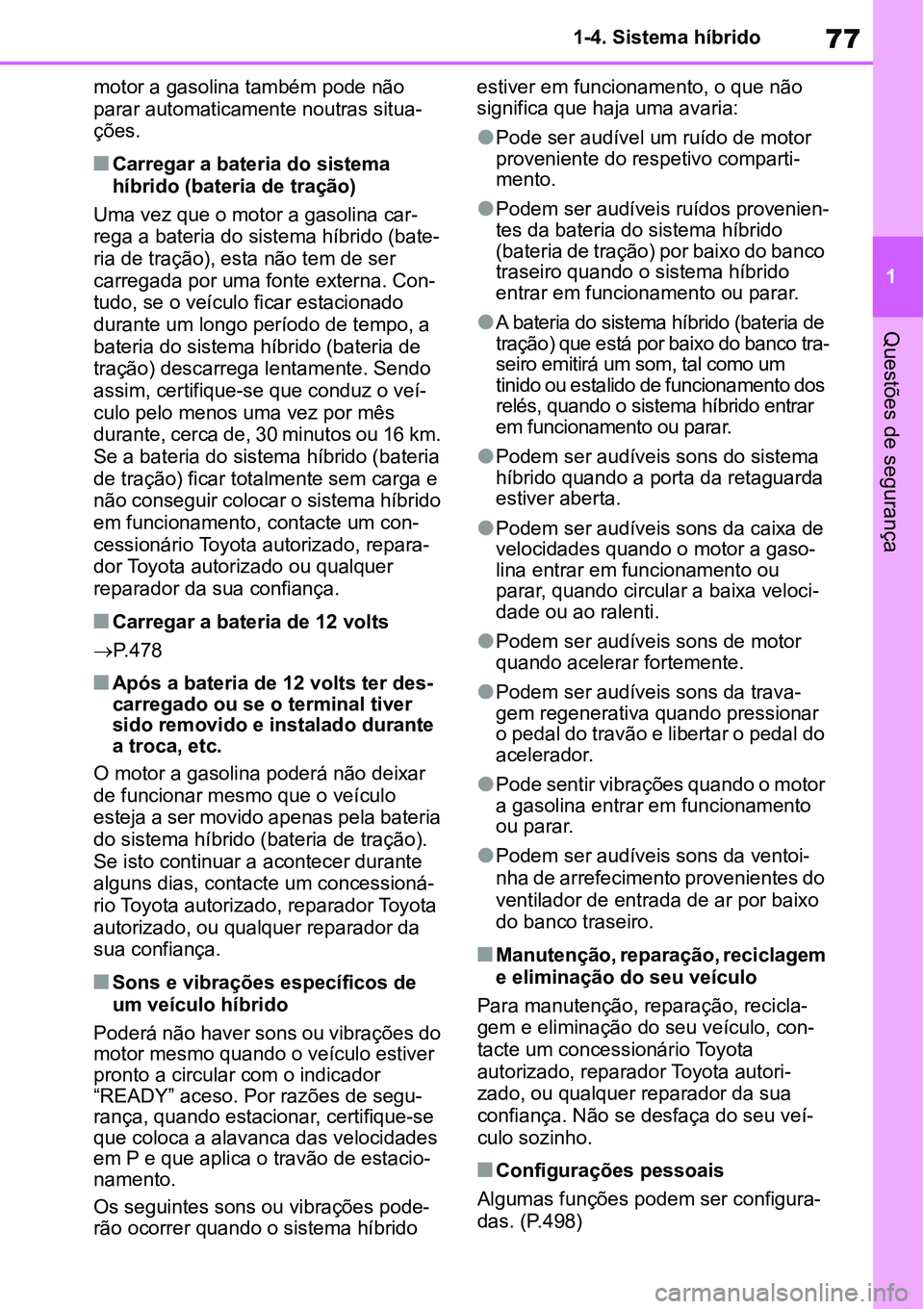 TOYOTA YARIS CROSS 2022 Manual de utilização (in Portuguese) 77
1 1-4. Sistema híbrido
Questões de segurança
motor a gasolina também pode não
parar automaticamente noutras situa-
ções.
Carregar a bateria do sistema
híbrido (bateria de tração)
Uma TOYOTA YARIS CROSS 2022 Manual de utilização (in Portuguese) 77
1 1-4. Sistema híbrido
Questões de segurança
motor a gasolina também pode não
parar automaticamente noutras situa-
ções.
Carregar a bateria do sistema
híbrido (bateria de tração)
Uma