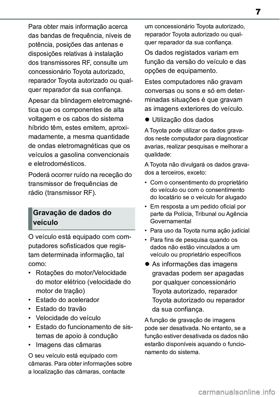 TOYOTA YARIS CROSS 2022  Manual de utilização (in Portuguese) 7
Para obter mais informação acerca 
das bandas de frequência, níveis de 
potência, posições das antenas e 
disposições relativas à instalação 
dos transmissores RF, consulte um 
concessio