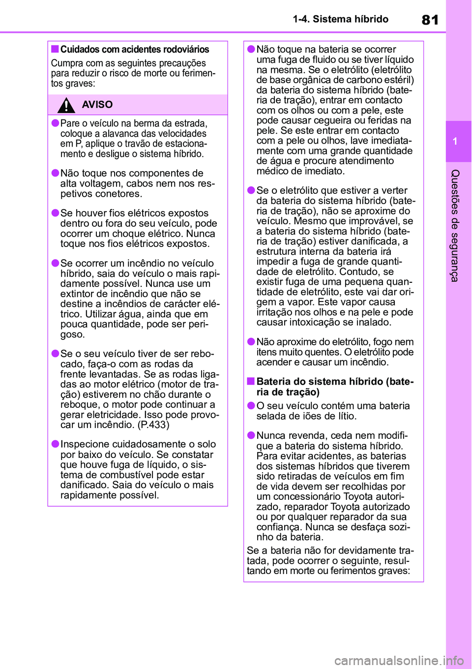 TOYOTA YARIS CROSS 2022 Manual de utilização (in Portuguese) 81
1 1-4. Sistema híbrido
Questões de segurança
Cuidados com acidentes rodoviários
Cumpra com as seguintes precauções
para reduzir o risco de morte ou ferimen-
tos graves:
AV I S O
Pare o TOYOTA YARIS CROSS 2022 Manual de utilização (in Portuguese) 81
1 1-4. Sistema híbrido
Questões de segurança
Cuidados com acidentes rodoviários
Cumpra com as seguintes precauções
para reduzir o risco de morte ou ferimen-
tos graves:
AV I S O
Pare o