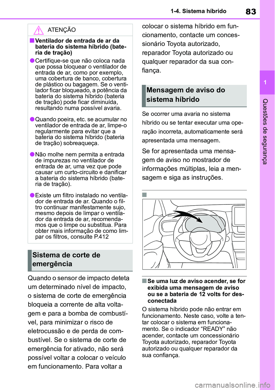 TOYOTA YARIS CROSS 2022 Manual de utilização (in Portuguese) 83
1 1-4. Sistema híbrido
Questões de segurança
Quando o sensor de impacto deteta
um determinado nível de impacto,
o sistema de corte de emergência
bloqueia a corrente de alta volta-
gem e par TOYOTA YARIS CROSS 2022 Manual de utilização (in Portuguese) 83
1 1-4. Sistema híbrido
Questões de segurança
Quando o sensor de impacto deteta
um determinado nível de impacto,
o sistema de corte de emergência
bloqueia a corrente de alta volta-
gem e par
