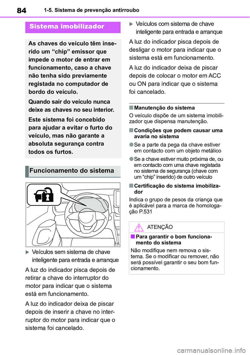 TOYOTA YARIS CROSS 2022 Manual de utilização (in Portuguese) 841-5. Sistema de prevenção antirroubo
1-5.Sistema de prevenção antirroubo
Veículos sem sistema de chave
inteligente para entrada e arranque
A luz do indicador pisca depois de
retirar a chav TOYOTA YARIS CROSS 2022 Manual de utilização (in Portuguese) 841-5. Sistema de prevenção antirroubo
1-5.Sistema de prevenção antirroubo
Veículos sem sistema de chave
inteligente para entrada e arranque
A luz do indicador pisca depois de
retirar a chav