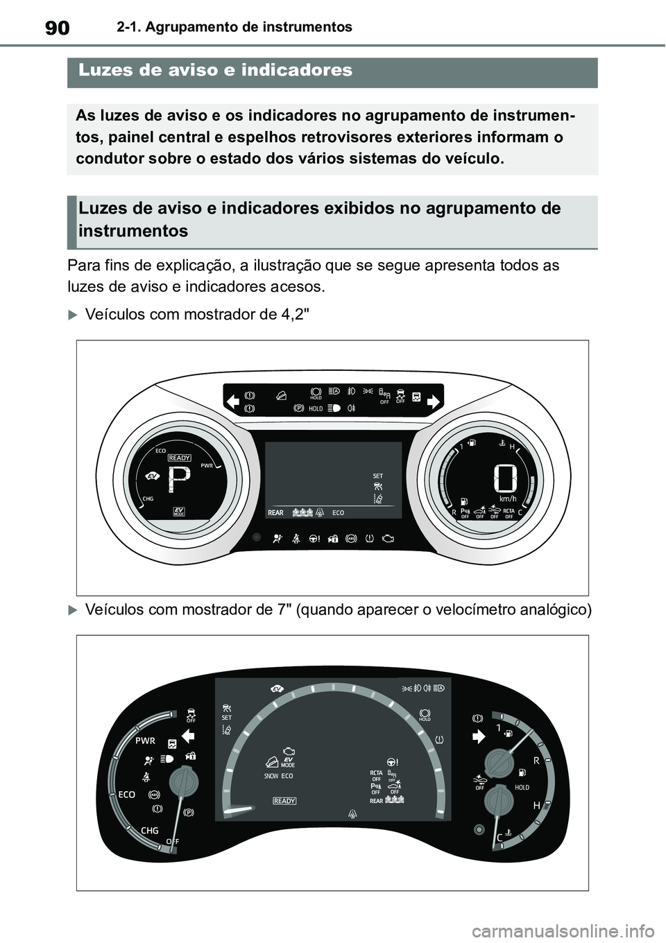 TOYOTA YARIS CROSS 2022 Manual de utilização (in Portuguese) 902-1. Agrupamento de instrumentos
2-1.Agrupamento de instrumentos
Para fins de explicação, a ilustração que se segue apresenta todos as
luzes de aviso e indicadores acesos.
Veículos com most TOYOTA YARIS CROSS 2022 Manual de utilização (in Portuguese) 902-1. Agrupamento de instrumentos
2-1.Agrupamento de instrumentos
Para fins de explicação, a ilustração que se segue apresenta todos as
luzes de aviso e indicadores acesos.
Veículos com most