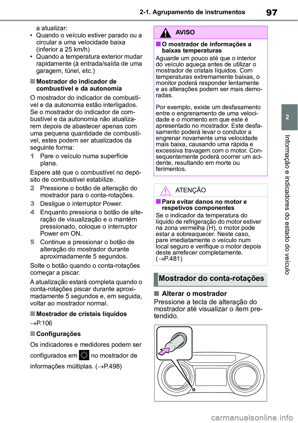 TOYOTA YARIS CROSS 2022 Manual de utilização (in Portuguese) 97
2 2-1. Agrupamento de instrumentos
Informação e indicadores do estado do veículo
a atualizar:
• Quando o veículo estiver parado ou a
circular a uma velocidade baixa
(inferior a 25 km/h)
• TOYOTA YARIS CROSS 2022 Manual de utilização (in Portuguese) 97
2 2-1. Agrupamento de instrumentos
Informação e indicadores do estado do veículo
a atualizar:
• Quando o veículo estiver parado ou a
circular a uma velocidade baixa
(inferior a 25 km/h)
•