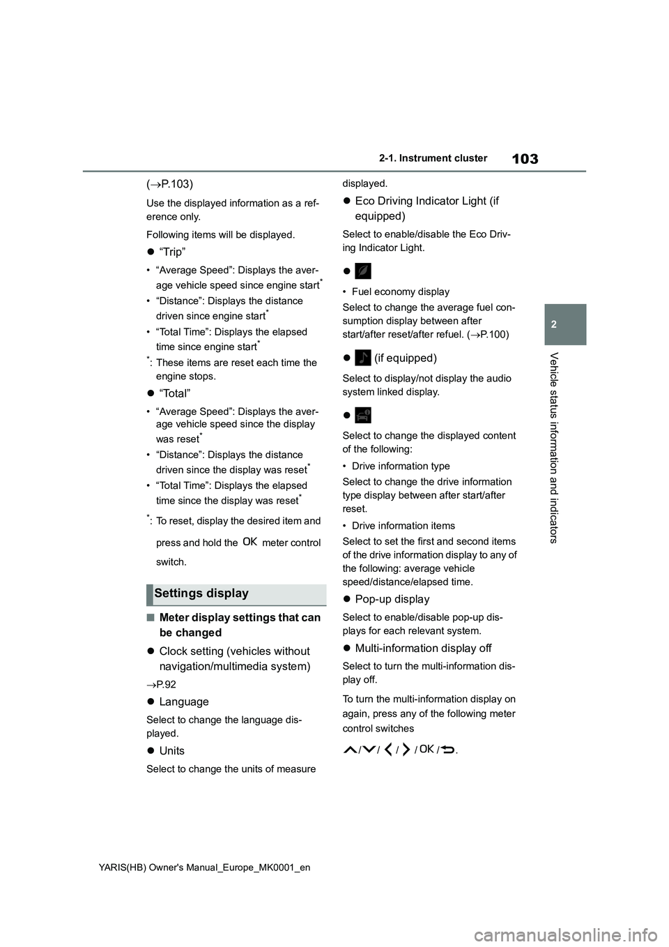 TOYOTA YARIS HATCHBACK 2021  Owners Manual 103
2
YARIS(HB) Owners Manual_Europe_MK0001_en
2-1. Instrument cluster
Vehicle status information and indicators
(→P.103)
Use the displayed information as a ref-
erence only.
Following items will b
