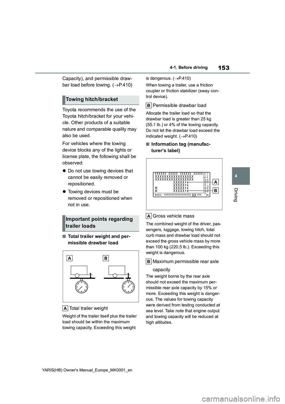 TOYOTA YARIS HATCHBACK 2021 Owners Manual 153
4
YARIS(HB) Owner's Manual_Europe_MK0001_en
4-1. Before driving
Driving
Capacity), and permissible draw-
bar load before towing. (P. 4 1 0 )
Toyota recommends the use of the
Toyota hitch/b TOYOTA YARIS HATCHBACK 2021 Owners Manual 153
4
YARIS(HB) Owner's Manual_Europe_MK0001_en
4-1. Before driving
Driving
Capacity), and permissible draw-
bar load before towing. (P. 4 1 0 )
Toyota recommends the use of the
Toyota hitch/b