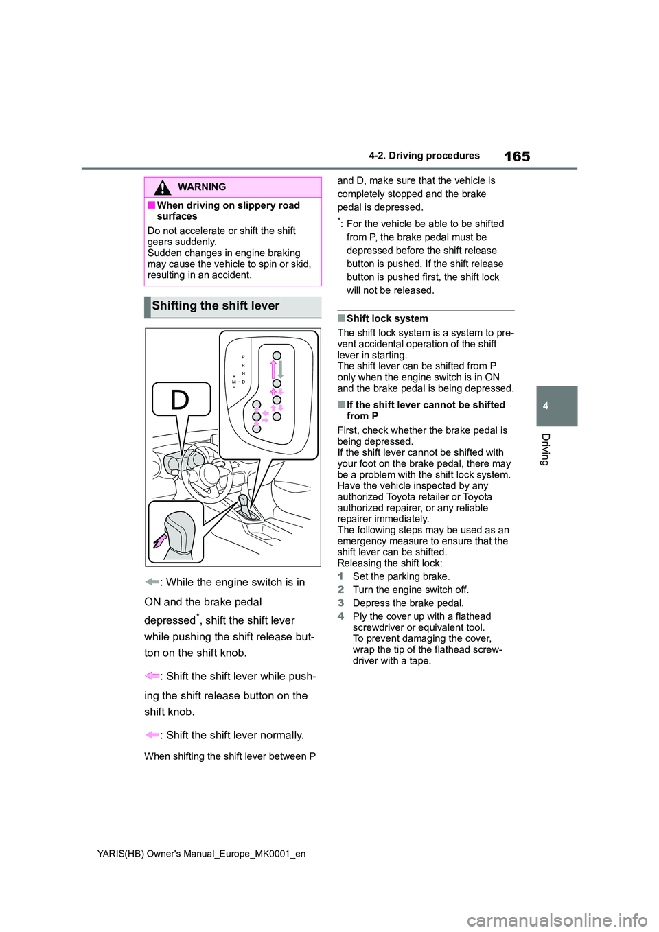 TOYOTA YARIS HATCHBACK 2021 Owners Guide 165
4
YARIS(HB) Owners Manual_Europe_MK0001_en
4-2. Driving procedures
Driving
: While the engine switch is in
ON and the brake pedal
depressed*, shift the shift lever
while pushing the shift r TOYOTA YARIS HATCHBACK 2021 Owners Guide 165
4
YARIS(HB) Owners Manual_Europe_MK0001_en
4-2. Driving procedures
Driving
: While the engine switch is in
ON and the brake pedal
depressed*, shift the shift lever
while pushing the shift r