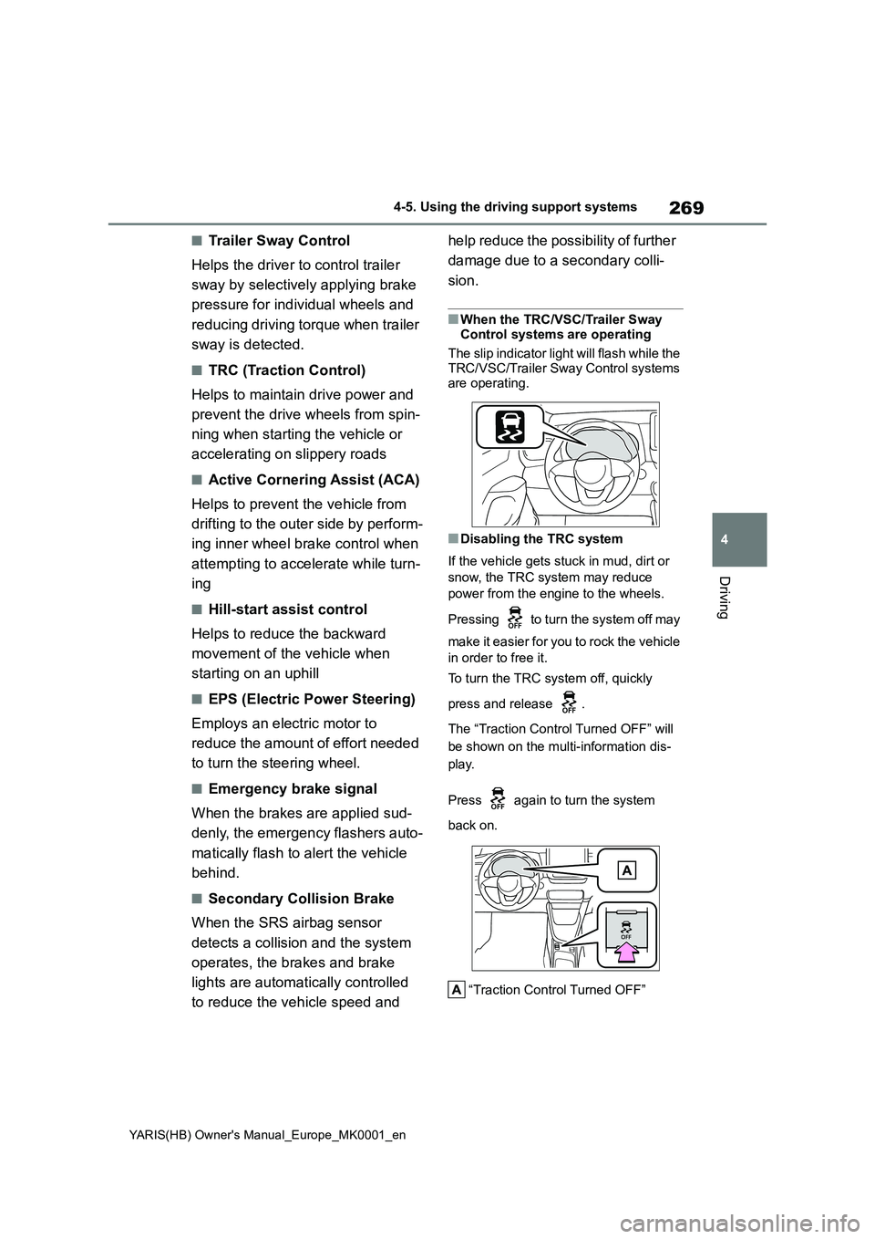TOYOTA YARIS HATCHBACK 2021 Owners Manual 269
4
YARIS(HB) Owners Manual_Europe_MK0001_en
4-5. Using the driving support systems
Driving
■Trailer Sway Control
Helps the driver to control trailer
sway by selectively applying brake
pressure TOYOTA YARIS HATCHBACK 2021 Owners Manual 269
4
YARIS(HB) Owners Manual_Europe_MK0001_en
4-5. Using the driving support systems
Driving
■Trailer Sway Control
Helps the driver to control trailer
sway by selectively applying brake
pressure