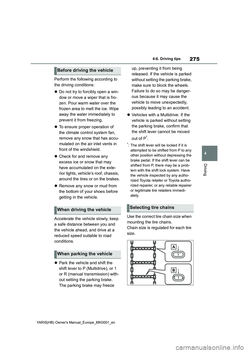 TOYOTA YARIS HATCHBACK 2021  Owners Manual 275
4
YARIS(HB) Owners Manual_Europe_MK0001_en
4-6. Driving tips
Driving
Perform the following according to 
the driving conditions:
�zDo not try to forcibly open a win-
dow or move a wiper that is f