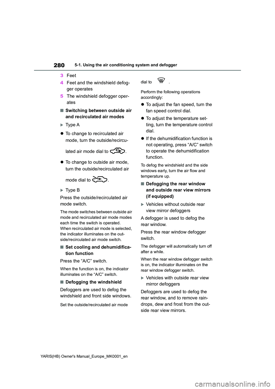 TOYOTA YARIS HATCHBACK 2021 Owners Manual 280
YARIS(HB) Owners Manual_Europe_MK0001_en
5-1. Using the air conditioning system and defogger
3Feet
4 Feet and the windshield defog-
ger operates
5 The windshield defogger oper-
ates
■Switch TOYOTA YARIS HATCHBACK 2021 Owners Manual 280
YARIS(HB) Owners Manual_Europe_MK0001_en
5-1. Using the air conditioning system and defogger
3Feet
4 Feet and the windshield defog-
ger operates
5 The windshield defogger oper-
ates
■Switch
