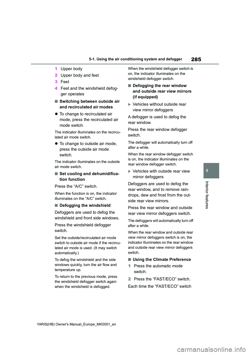 TOYOTA YARIS HATCHBACK 2021 Owners Manual 285
5
YARIS(HB) Owners Manual_Europe_MK0001_en
5-1. Using the air conditioning system and defogger
Interior features
1Upper body
2 Upper body and feet
3 Feet
4 Feet and the windshield defog-
ger TOYOTA YARIS HATCHBACK 2021 Owners Manual 285
5
YARIS(HB) Owners Manual_Europe_MK0001_en
5-1. Using the air conditioning system and defogger
Interior features
1Upper body
2 Upper body and feet
3 Feet
4 Feet and the windshield defog-
ger