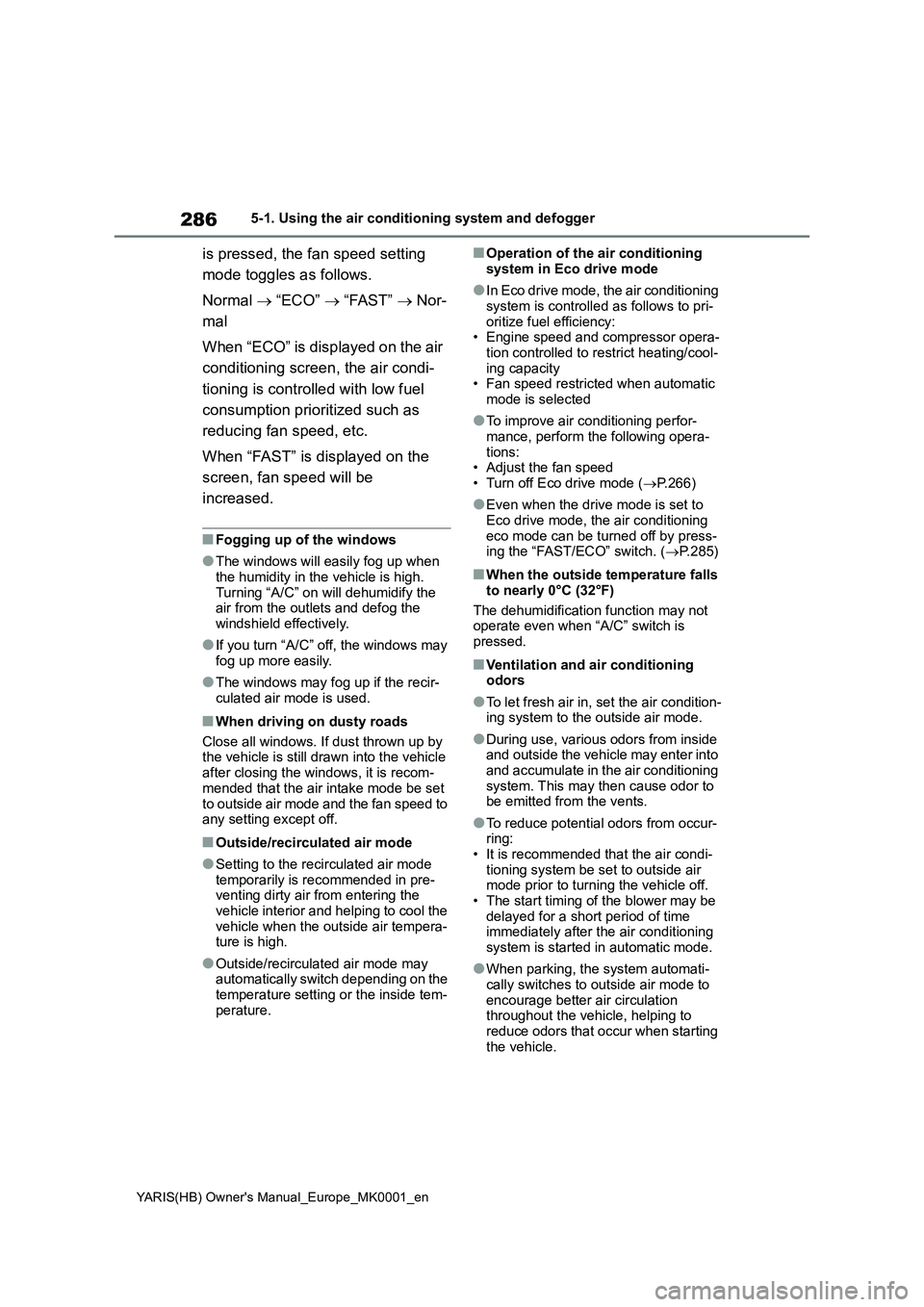 TOYOTA YARIS HATCHBACK 2021  Owners Manual 286
YARIS(HB) Owners Manual_Europe_MK0001_en
5-1. Using the air conditioning system and defogger
is pressed, the fan speed setting 
mode toggles as follows.
Normal → “ECO” → “FAST” → No