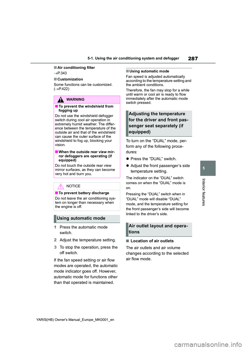 TOYOTA YARIS HATCHBACK 2021 Owners Manual 287
5
YARIS(HB) Owners Manual_Europe_MK0001_en
5-1. Using the air conditioning system and defogger
Interior features
■Air conditioning filter
→ P. 3 4 3
■Customization
Some functions can be c TOYOTA YARIS HATCHBACK 2021 Owners Manual 287
5
YARIS(HB) Owners Manual_Europe_MK0001_en
5-1. Using the air conditioning system and defogger
Interior features
■Air conditioning filter
→ P. 3 4 3
■Customization
Some functions can be c