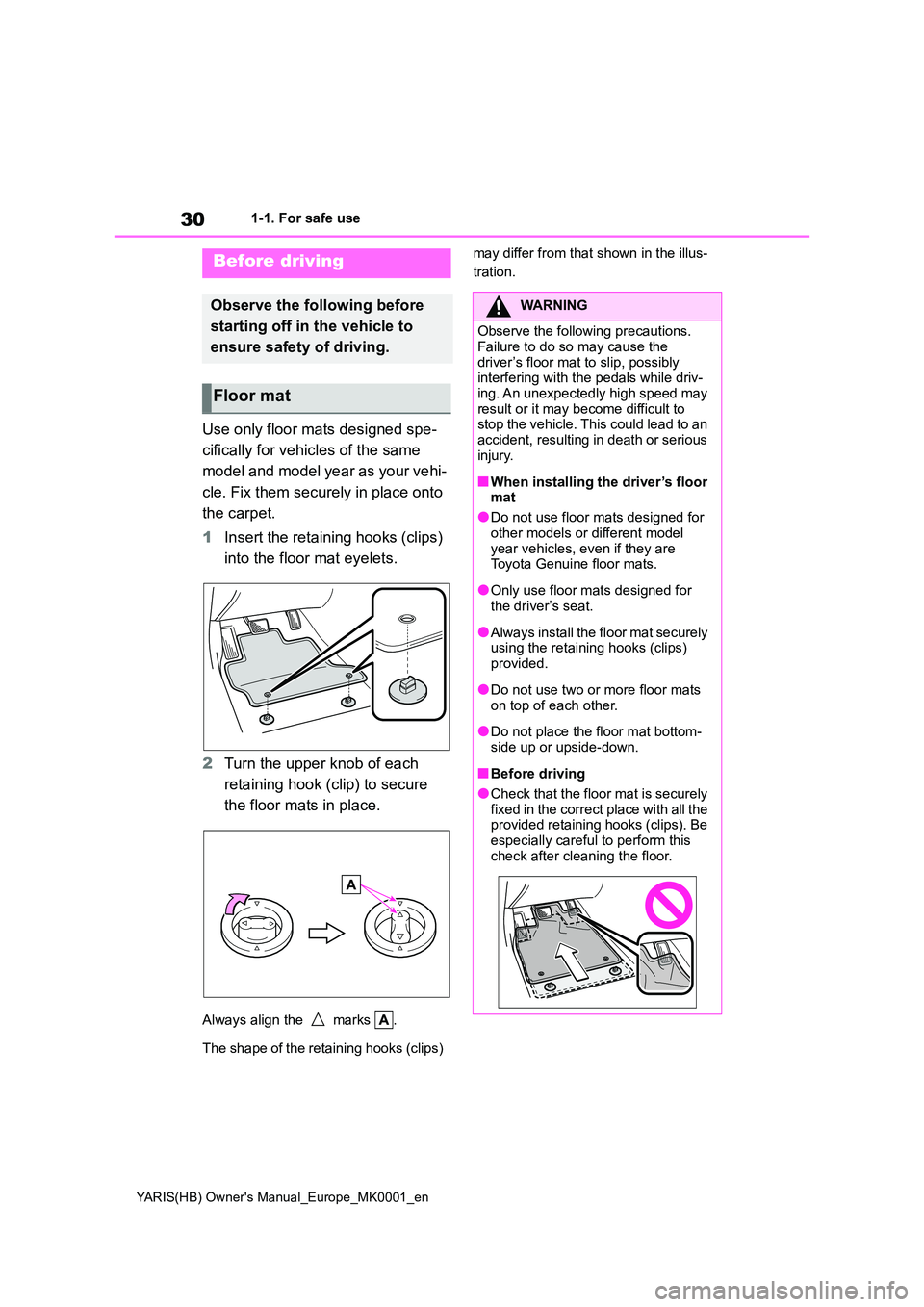 TOYOTA YARIS HATCHBACK 2021 Owners Manual 30
YARIS(HB) Owners Manual_Europe_MK0001_en
1-1. For safe use
1-1.For s afe us e
Use only floor mats designed spe-
cifically for vehicles of the same
model and model year as your vehi-
cle. Fix TOYOTA YARIS HATCHBACK 2021 Owners Manual 30
YARIS(HB) Owners Manual_Europe_MK0001_en
1-1. For safe use
1-1.For s afe us e
Use only floor mats designed spe-
cifically for vehicles of the same
model and model year as your vehi-
cle. Fix