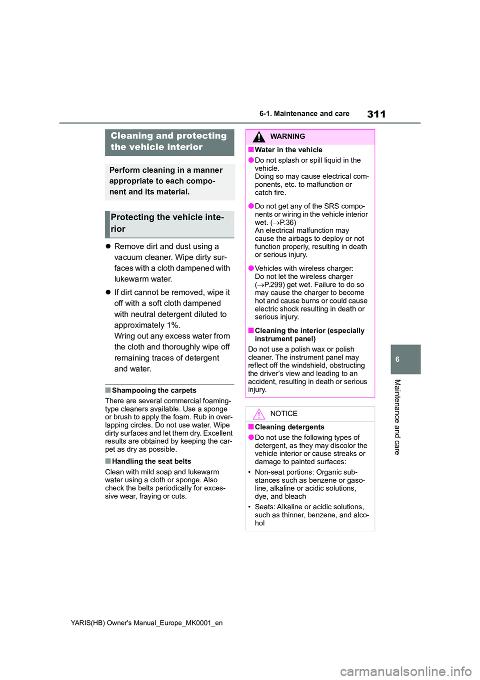 TOYOTA YARIS HATCHBACK 2021  Owners Manual 311
6
YARIS(HB) Owners Manual_Europe_MK0001_en
6-1. Maintenance and care
Maintenance and care
�zRemove dirt and dust using a  
vacuum cleaner. Wipe dirty sur- 
faces with a cloth dampened with  
luke
