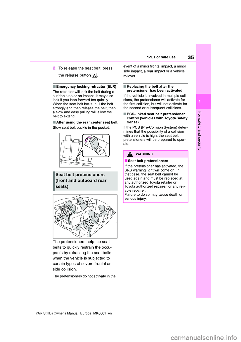 TOYOTA YARIS HATCHBACK 2021 Owners Guide 35
1
YARIS(HB) Owners Manual_Europe_MK0001_en
1-1. For safe use
For safety and security
2To release the seat belt, press  
the release button  .
■Emergency locking retractor (ELR) 
The retractor wi