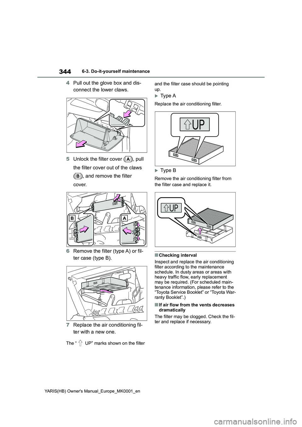 TOYOTA YARIS HATCHBACK 2021  Owners Manual 344
YARIS(HB) Owners Manual_Europe_MK0001_en
6-3. Do-it-yourself maintenance
4Pull out the glove box and dis-
connect the lower claws.
5Unlock the filter cover ( ), pull 
the filter cover out of the 