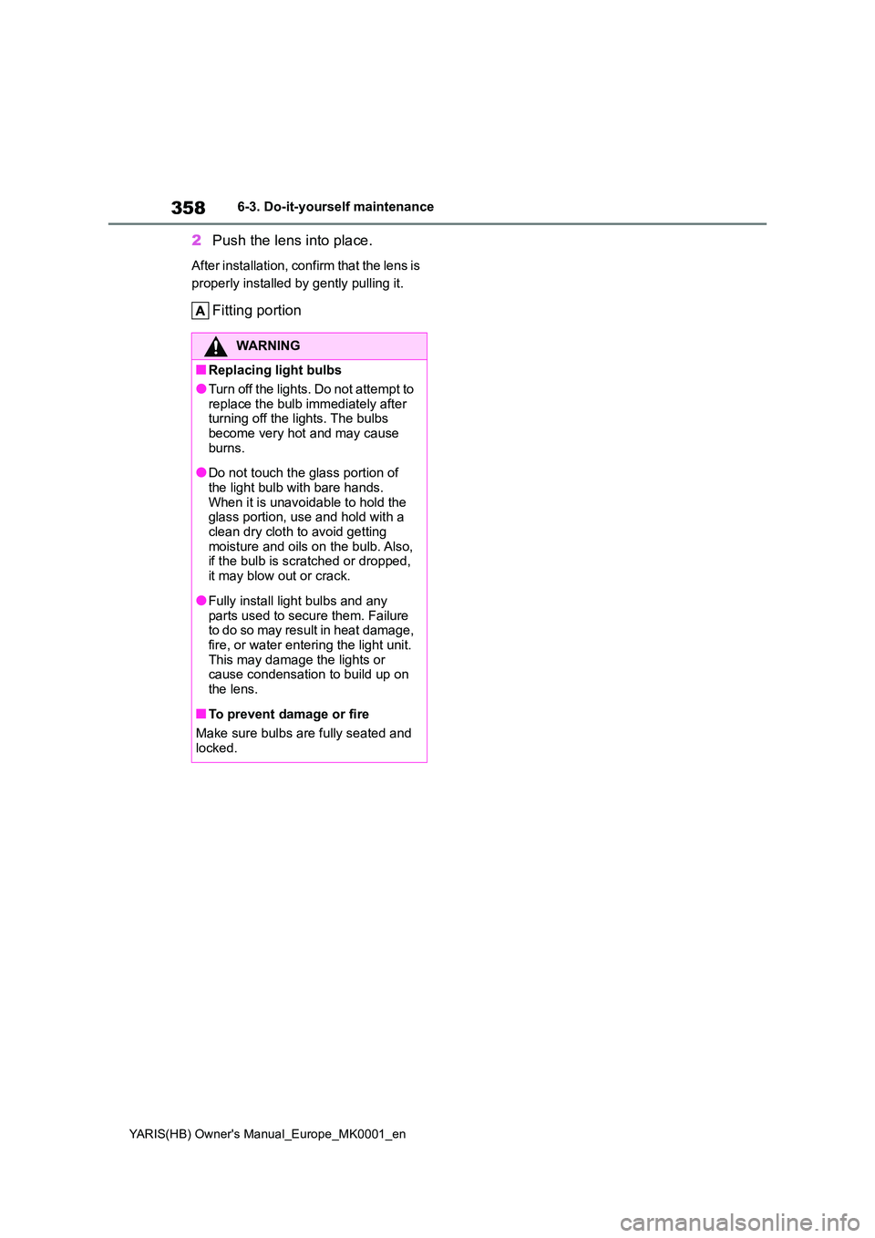 TOYOTA YARIS HATCHBACK 2021 Owners Manual 358
YARIS(HB) Owners Manual_Europe_MK0001_en
6-3. Do-it-yourself maintenance
2Push the lens into place.
After installation, confirm that the lens is
properly installed by gently pulling it.
Fitting TOYOTA YARIS HATCHBACK 2021 Owners Manual 358
YARIS(HB) Owners Manual_Europe_MK0001_en
6-3. Do-it-yourself maintenance
2Push the lens into place.
After installation, confirm that the lens is
properly installed by gently pulling it.
Fitting