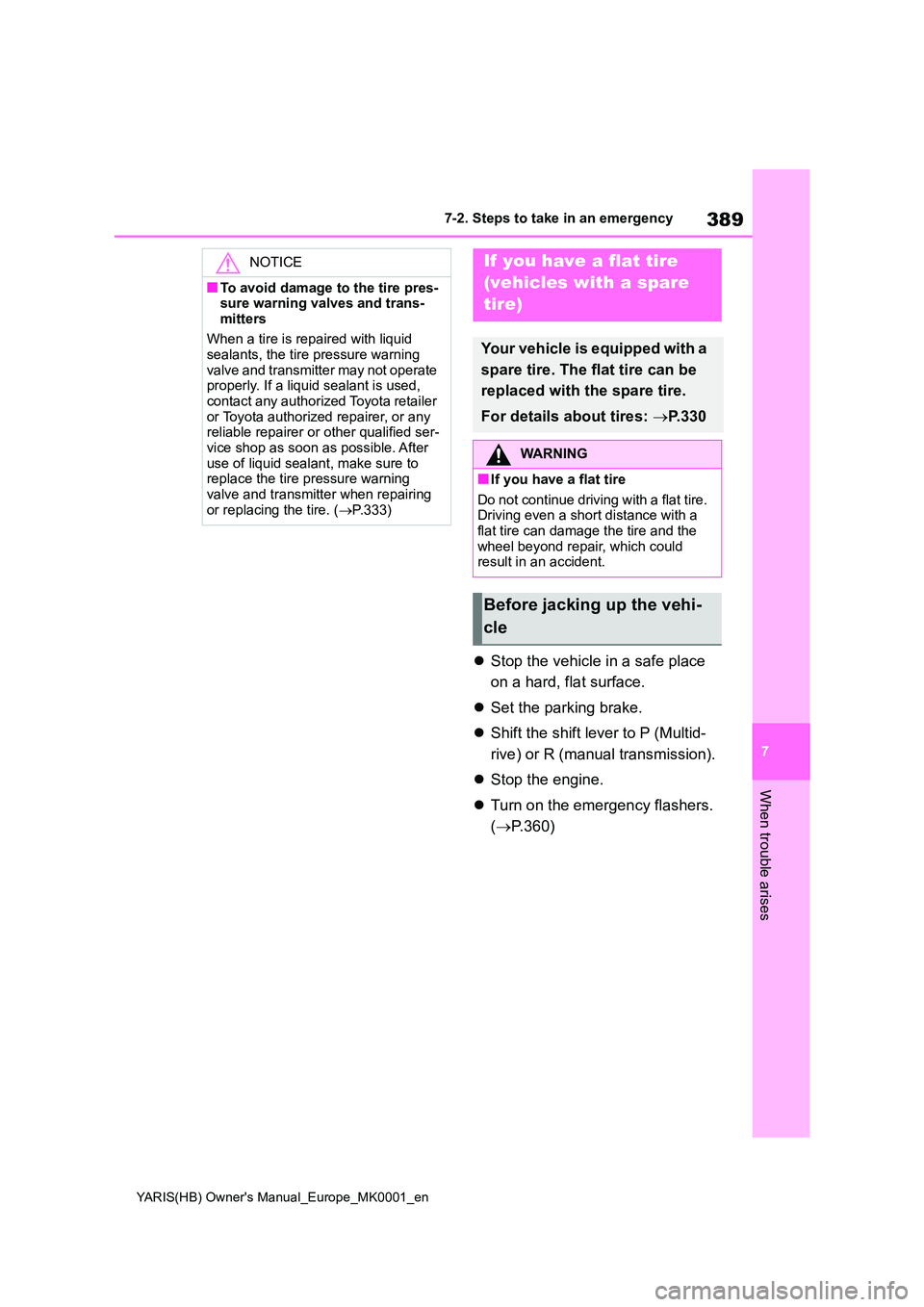 TOYOTA YARIS HATCHBACK 2021  Owners Manual 389
7
YARIS(HB) Owners Manual_Europe_MK0001_en
7-2. Steps to take in an emergency
When trouble arises
�zStop the vehicle in a safe place  
on a hard, flat surface. 
�z Set the parking brake. 
�z Shif