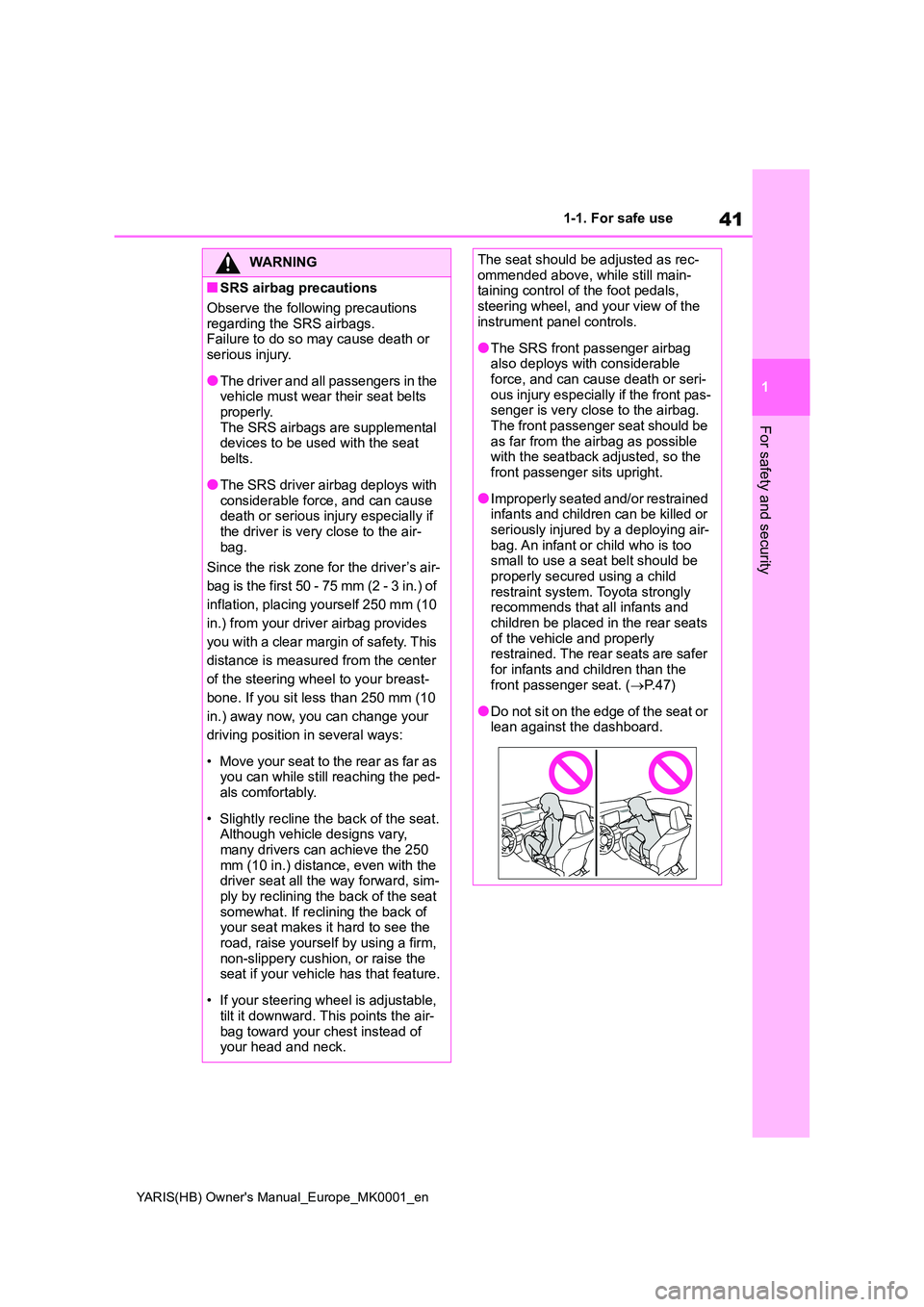 TOYOTA YARIS HATCHBACK 2021 Service Manual 41
1
YARIS(HB) Owners Manual_Europe_MK0001_en
1-1. For safe use
For safety and security
WARNING
■SRS airbag precautions
Observe the following precautions
regarding the SRS airbags. Failure to do TOYOTA YARIS HATCHBACK 2021 Service Manual 41
1
YARIS(HB) Owners Manual_Europe_MK0001_en
1-1. For safe use
For safety and security
WARNING
■SRS airbag precautions
Observe the following precautions
regarding the SRS airbags. Failure to do