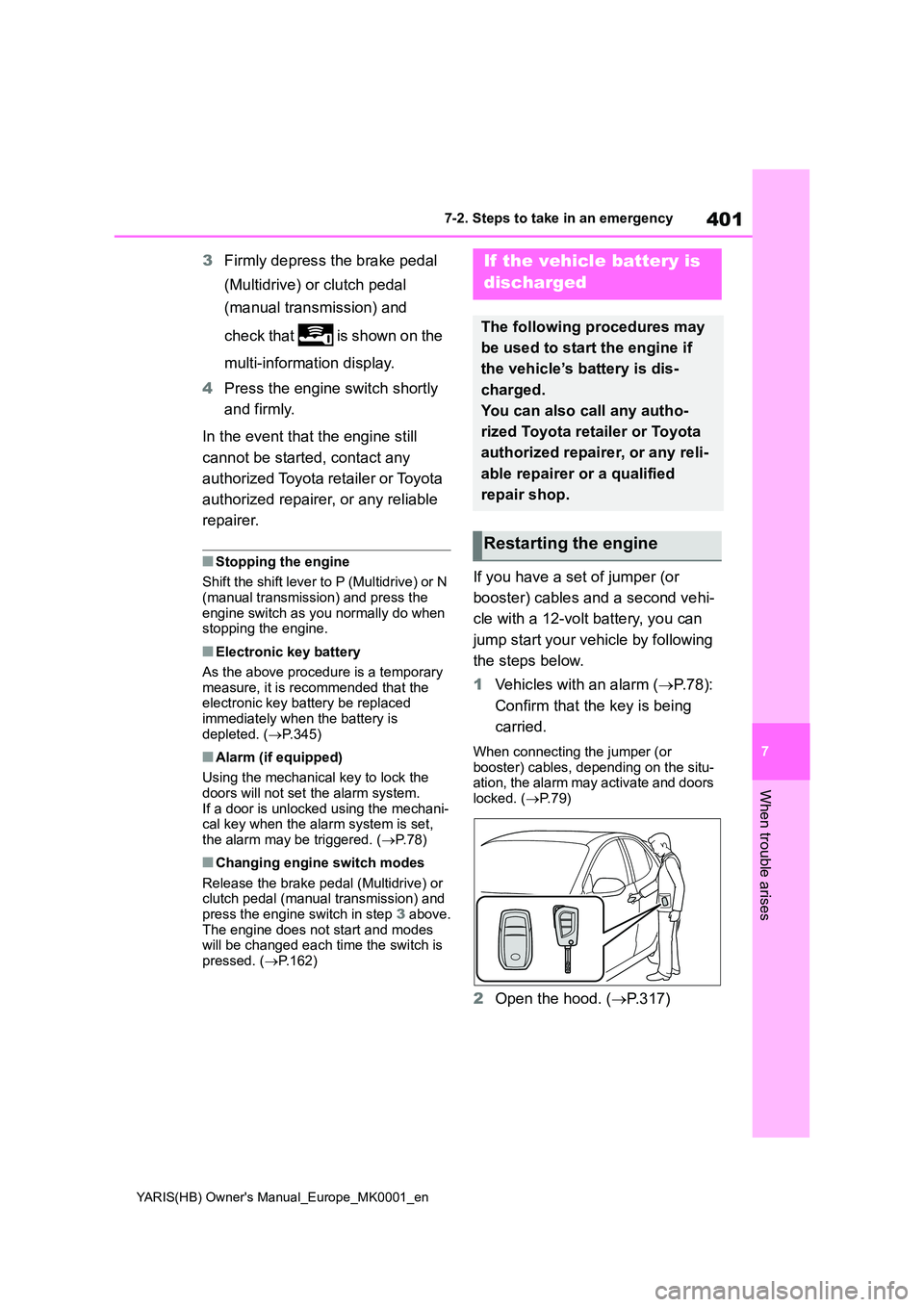 TOYOTA YARIS HATCHBACK 2021  Owners Manual 401
7
YARIS(HB) Owners Manual_Europe_MK0001_en
7-2. Steps to take in an emergency
When trouble arises
3Firmly depress the brake pedal  
(Multidrive) or clutch pedal  
(manual transmission) and  
chec