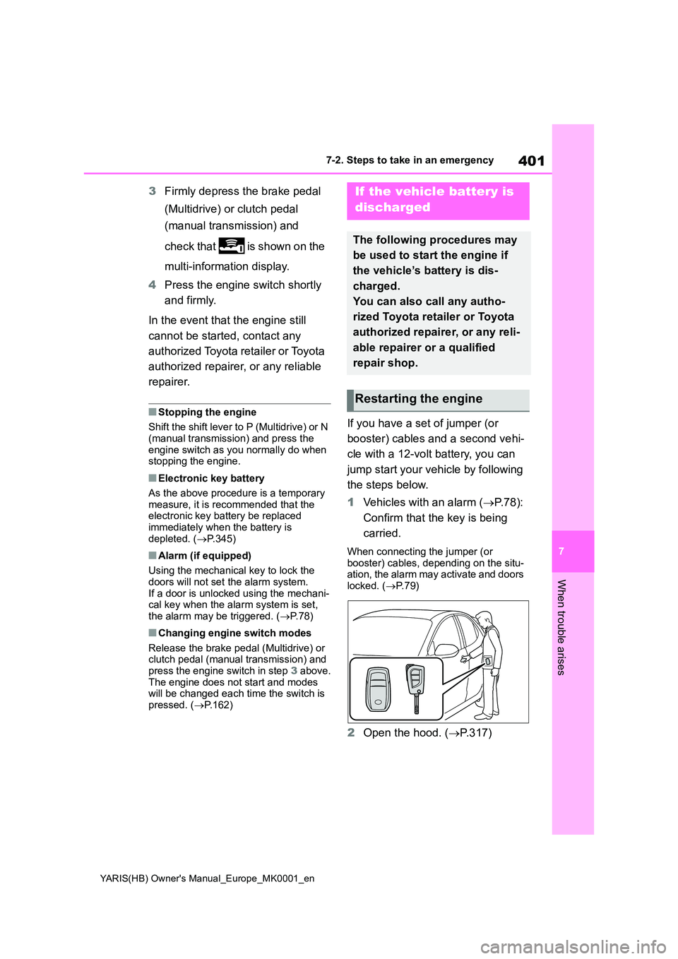 TOYOTA YARIS HATCHBACK 2021 Workshop Manual 401
7
YARIS(HB) Owners Manual_Europe_MK0001_en
7-2. Steps to take in an emergency
When trouble arises
3Firmly depress the brake pedal  
(Multidrive) or clutch pedal  
(manual transmission) and  
chec