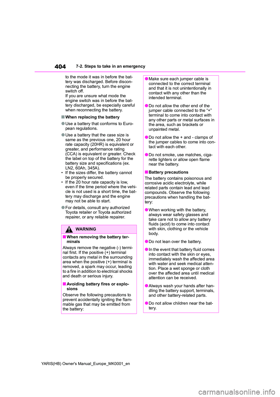 TOYOTA YARIS HATCHBACK 2021 Owners Manual 404
YARIS(HB) Owners Manual_Europe_MK0001_en
7-2. Steps to take in an emergency
to the mode it was in before the bat-
tery was discharged. Before discon- necting the battery, turn the engine switch TOYOTA YARIS HATCHBACK 2021 Owners Manual 404
YARIS(HB) Owners Manual_Europe_MK0001_en
7-2. Steps to take in an emergency
to the mode it was in before the bat-
tery was discharged. Before discon- necting the battery, turn the engine switch