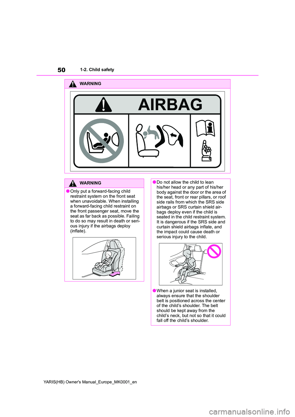 TOYOTA YARIS HATCHBACK 2021 Service Manual 50
YARIS(HB) Owners Manual_Europe_MK0001_en
1-2. Child safety
WARNING
WARNING
●Only put a forward-facing child restraint system on the front seat
when unavoidable. When installing a forward-fac TOYOTA YARIS HATCHBACK 2021 Service Manual 50
YARIS(HB) Owners Manual_Europe_MK0001_en
1-2. Child safety
WARNING
WARNING
●Only put a forward-facing child restraint system on the front seat
when unavoidable. When installing a forward-fac