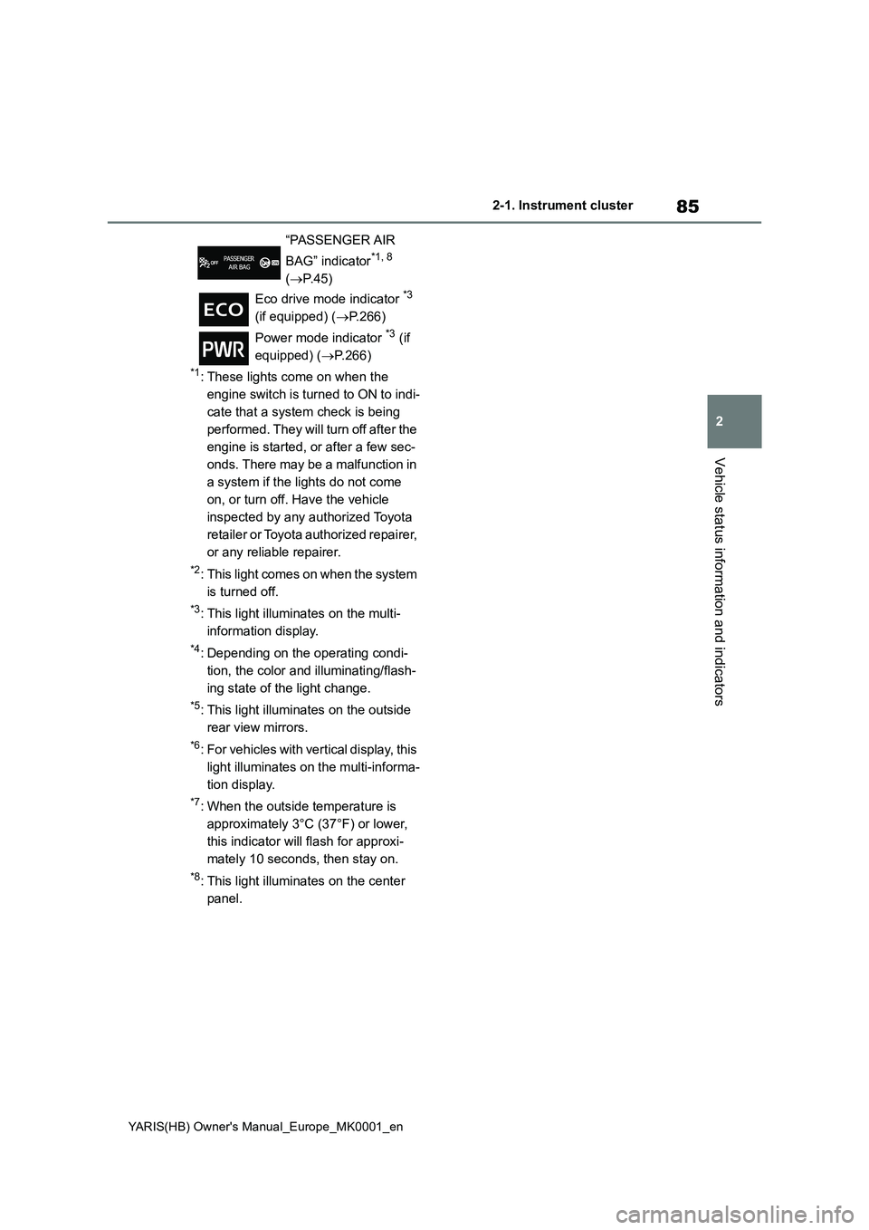 TOYOTA YARIS HATCHBACK 2021 Owners Manual 85
2
YARIS(HB) Owners Manual_Europe_MK0001_en
2-1. Instrument cluster
Vehicle status information and indicators
*1: These lights come on when the
engine switch is turned to ON to indi-
cate that a s TOYOTA YARIS HATCHBACK 2021 Owners Manual 85
2
YARIS(HB) Owners Manual_Europe_MK0001_en
2-1. Instrument cluster
Vehicle status information and indicators
*1: These lights come on when the
engine switch is turned to ON to indi-
cate that a s