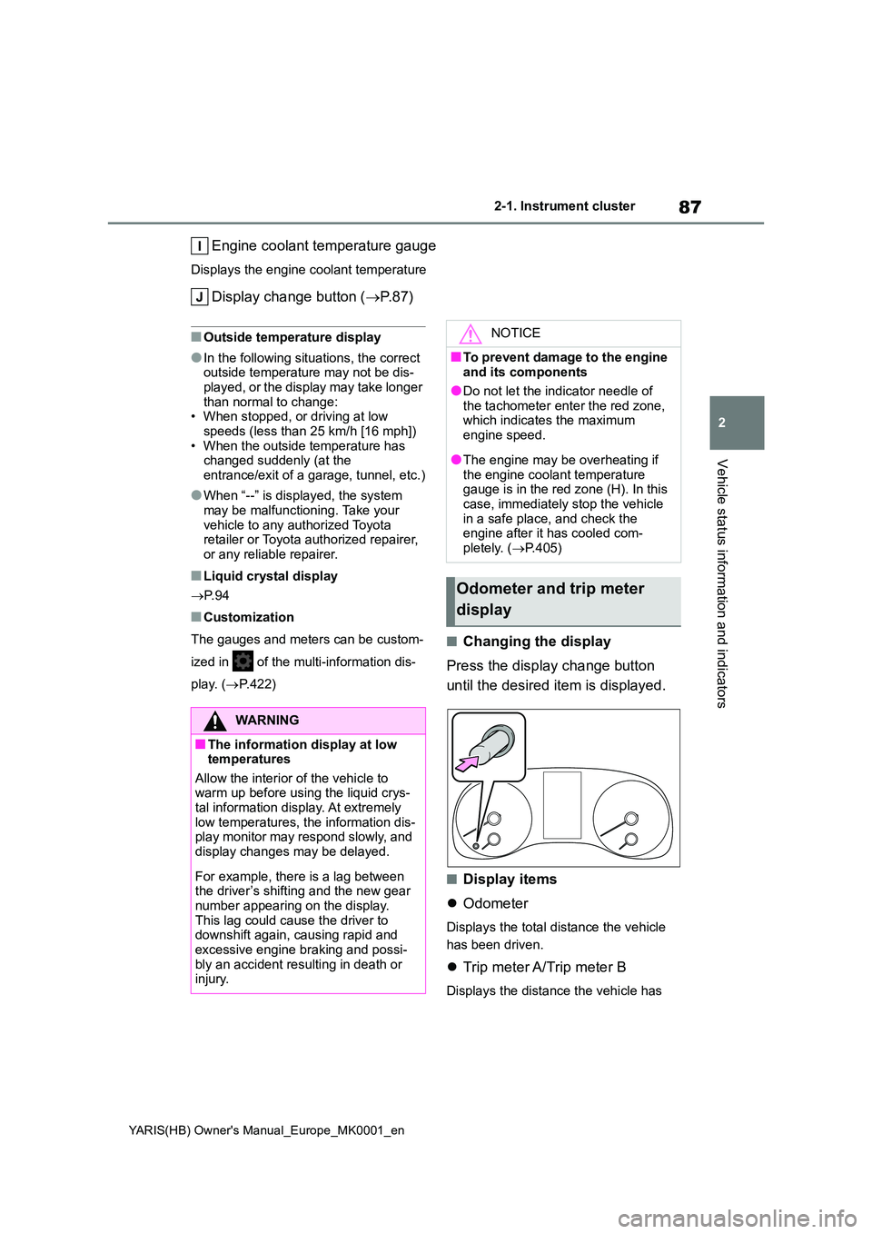 TOYOTA YARIS HATCHBACK 2021 Owners Manual 87
2
YARIS(HB) Owners Manual_Europe_MK0001_en
2-1. Instrument cluster
Vehicle status information and indicators
Engine coolant temperature gauge
Displays the engine coolant temperature
Display change TOYOTA YARIS HATCHBACK 2021 Owners Manual 87
2
YARIS(HB) Owners Manual_Europe_MK0001_en
2-1. Instrument cluster
Vehicle status information and indicators
Engine coolant temperature gauge
Displays the engine coolant temperature
Display change