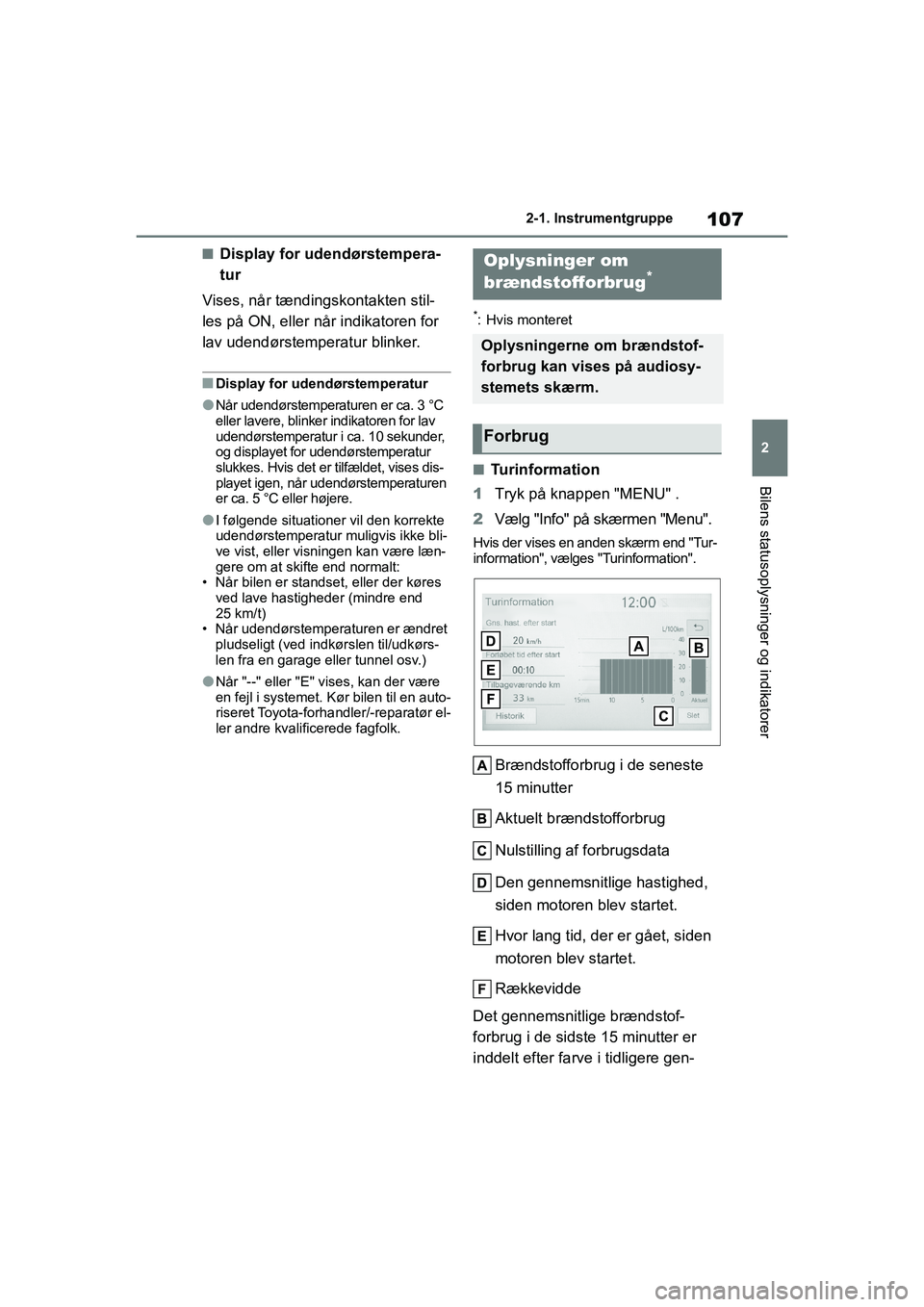 TOYOTA YARIS HATCHBACK 2021 Brugsanvisning (in Danish) 107
2
YARIS(HB) Owners Manual_Europe_MK0001_da
2-1. Instrumentgruppe
Bilens statusoplysninger og indikatorer
nDisplay for udendørstempera-
tur
Vises, når tændingskontakten stil-
les på ON, eller TOYOTA YARIS HATCHBACK 2021 Brugsanvisning (in Danish) 107
2
YARIS(HB) Owners Manual_Europe_MK0001_da
2-1. Instrumentgruppe
Bilens statusoplysninger og indikatorer
nDisplay for udendørstempera-
tur
Vises, når tændingskontakten stil-
les på ON, eller