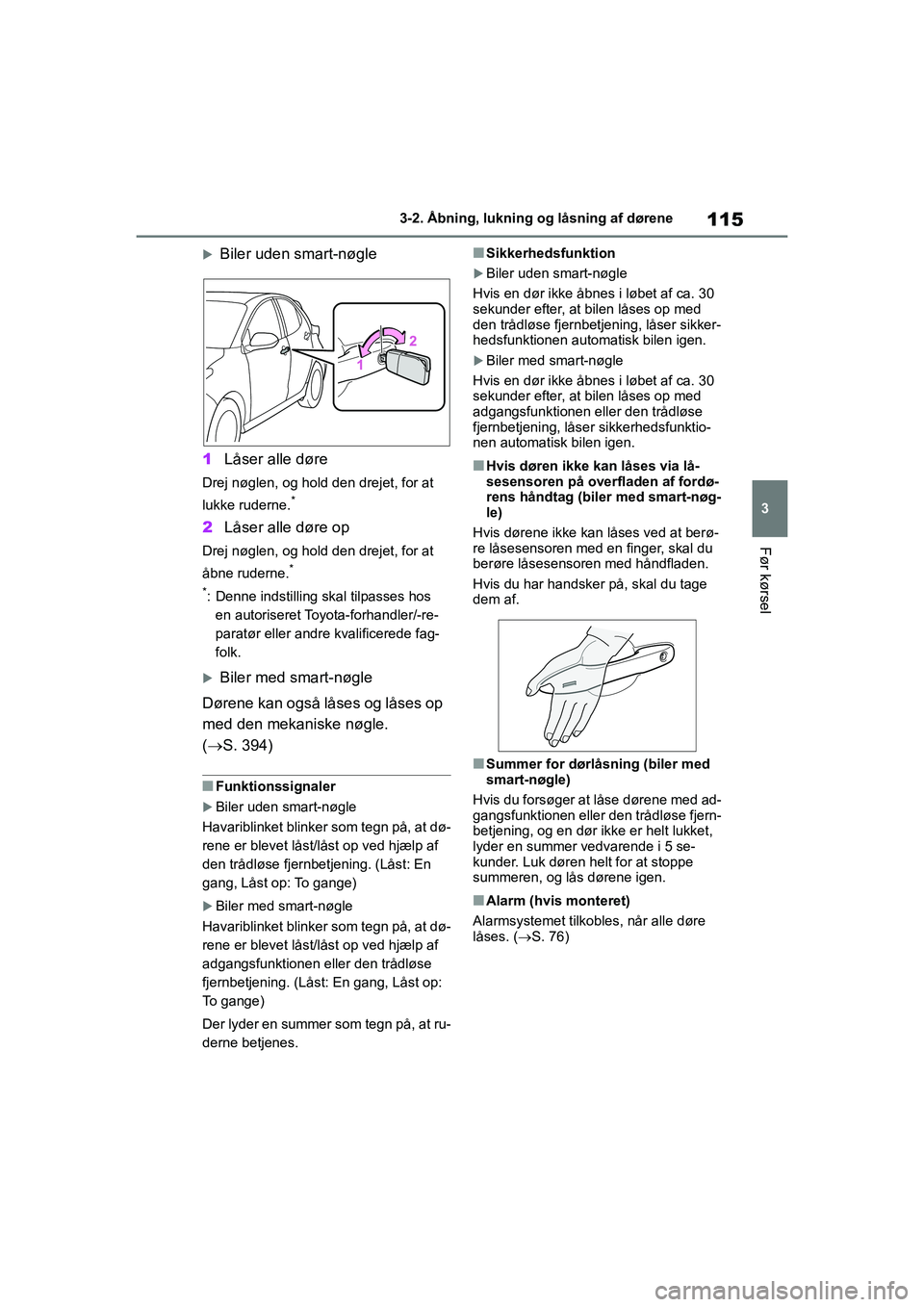 TOYOTA YARIS HATCHBACK 2021 Brugsanvisning (in Danish) 115
3
YARIS(HB) Owners Manual_Europe_MK0001_da
3-2. Åbning, lukning og låsning af dørene
Før kørsel
Biler uden smart-nøgle
1 Låser alle døre
Drej nøglen, og hold den drejet, for at
lukke TOYOTA YARIS HATCHBACK 2021 Brugsanvisning (in Danish) 115
3
YARIS(HB) Owners Manual_Europe_MK0001_da
3-2. Åbning, lukning og låsning af dørene
Før kørsel
Biler uden smart-nøgle
1 Låser alle døre
Drej nøglen, og hold den drejet, for at
lukke