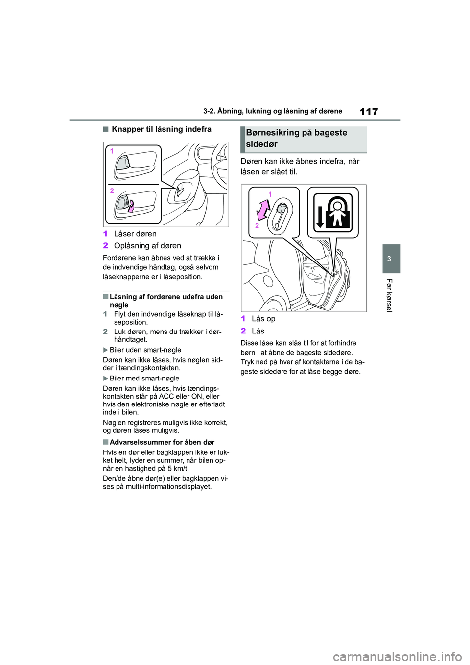TOYOTA YARIS HATCHBACK 2021 Brugsanvisning (in Danish) 117
3
YARIS(HB) Owners Manual_Europe_MK0001_da
3-2. Åbning, lukning og låsning af dørene
Før kørsel
nKnapper til låsning indefra
1 Låser døren
2 Oplåsning af døren
Fordørene kan åbnes ved TOYOTA YARIS HATCHBACK 2021 Brugsanvisning (in Danish) 117
3
YARIS(HB) Owners Manual_Europe_MK0001_da
3-2. Åbning, lukning og låsning af dørene
Før kørsel
nKnapper til låsning indefra
1 Låser døren
2 Oplåsning af døren
Fordørene kan åbnes ved