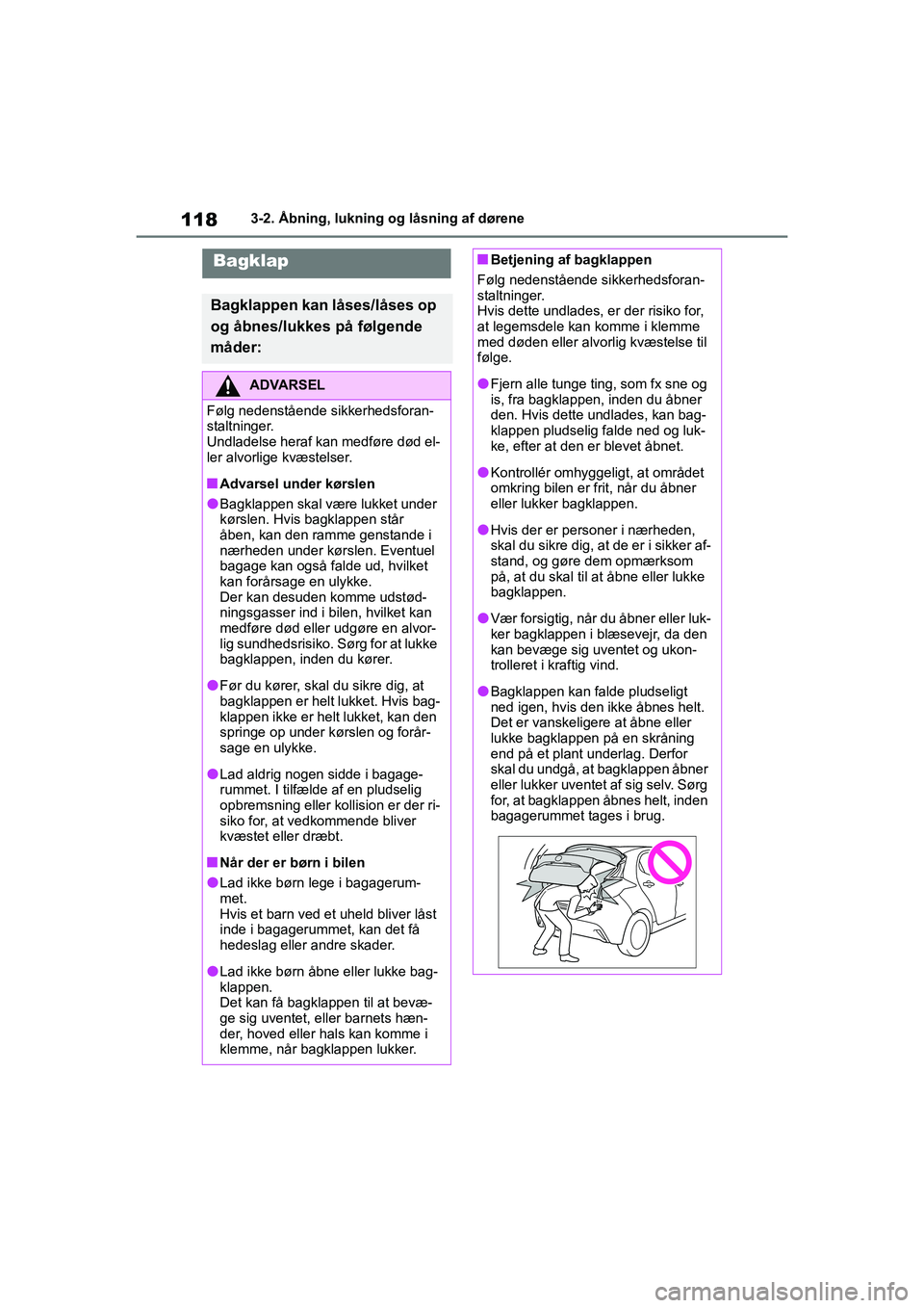 TOYOTA YARIS HATCHBACK 2021 Brugsanvisning (in Danish) 118
YARIS(HB) Owners Manual_Europe_MK0001_da
3-2. Åbning, lukning og låsning af dørene
Bagklap
Bagklappen kan låses/låses op
og åbnes/lukkes på følgende
måder:
ADVARSEL
Følg nedenstående TOYOTA YARIS HATCHBACK 2021 Brugsanvisning (in Danish) 118
YARIS(HB) Owners Manual_Europe_MK0001_da
3-2. Åbning, lukning og låsning af dørene
Bagklap
Bagklappen kan låses/låses op
og åbnes/lukkes på følgende
måder:
ADVARSEL
Følg nedenstående