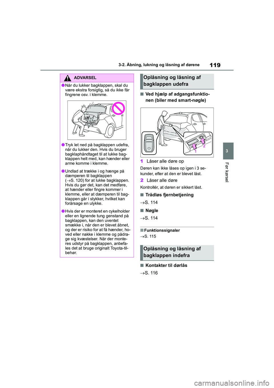 TOYOTA YARIS HATCHBACK 2021 Brugsanvisning (in Danish) 119
3
YARIS(HB) Owners Manual_Europe_MK0001_da
3-2. Åbning, lukning og låsning af dørene
Før kørsel
nVed hjælp af adgangsfunktio-
nen (biler med smart-nøgle)
1 Låser alle døre op
Døren kan TOYOTA YARIS HATCHBACK 2021 Brugsanvisning (in Danish) 119
3
YARIS(HB) Owners Manual_Europe_MK0001_da
3-2. Åbning, lukning og låsning af dørene
Før kørsel
nVed hjælp af adgangsfunktio-
nen (biler med smart-nøgle)
1 Låser alle døre op
Døren kan