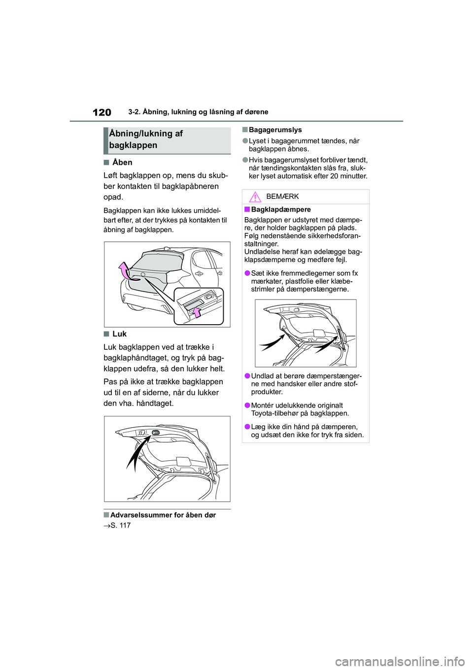 TOYOTA YARIS HATCHBACK 2021 Brugsanvisning (in Danish) 120
YARIS(HB) Owners Manual_Europe_MK0001_da
3-2. Åbning, lukning og låsning af dørene
nÅben
Løft bagklappen op, mens du skub-
ber kontakten til bagklapåbneren
opad.
Bagklappen kan ik ke lukke TOYOTA YARIS HATCHBACK 2021 Brugsanvisning (in Danish) 120
YARIS(HB) Owners Manual_Europe_MK0001_da
3-2. Åbning, lukning og låsning af dørene
nÅben
Løft bagklappen op, mens du skub-
ber kontakten til bagklapåbneren
opad.
Bagklappen kan ik ke lukke