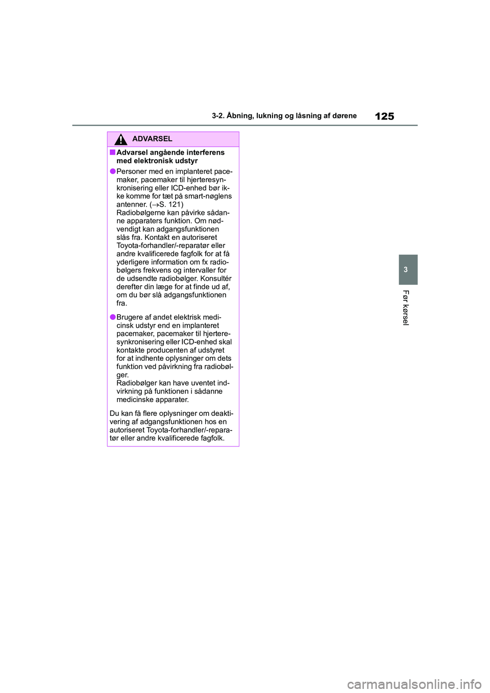 TOYOTA YARIS HATCHBACK 2021 Brugsanvisning (in Danish) 125
3
YARIS(HB) Owners Manual_Europe_MK0001_da
3-2. Åbning, lukning og låsning af dørene
Før kørsel
ADVARSEL
nAdvarsel angående interferens
med elektronisk udstyr
lPersoner med en implanteret TOYOTA YARIS HATCHBACK 2021 Brugsanvisning (in Danish) 125
3
YARIS(HB) Owners Manual_Europe_MK0001_da
3-2. Åbning, lukning og låsning af dørene
Før kørsel
ADVARSEL
nAdvarsel angående interferens
med elektronisk udstyr
lPersoner med en implanteret