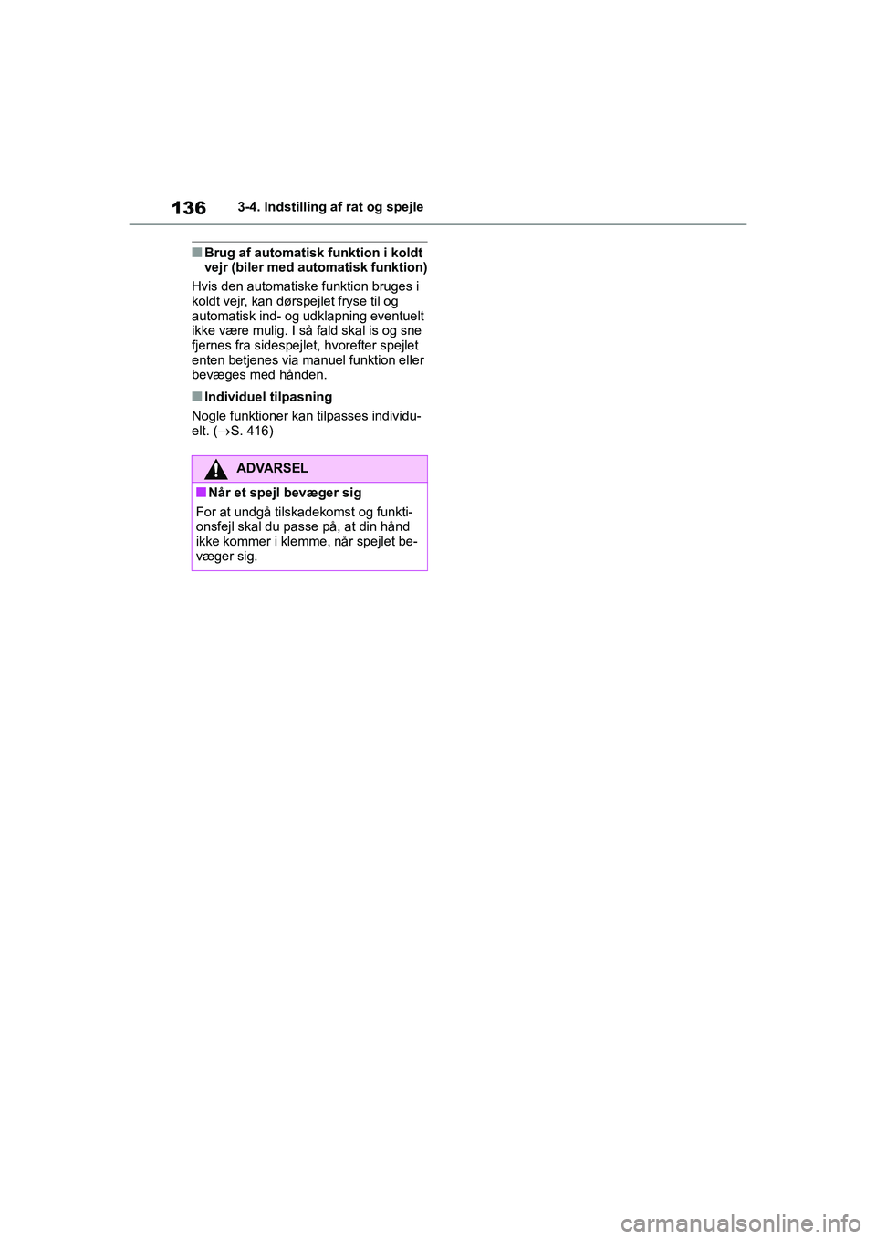 TOYOTA YARIS HATCHBACK 2021  Brugsanvisning (in Danish) 136
YARIS(HB) Owners Manual_Europe_MK0001_da
3-4. Indstilling af rat og spejle
nBrug af automatisk funktion i koldt 
vejr (biler med au tomatisk funktion)
Hvis den automatiske funktion bruges i 
kold