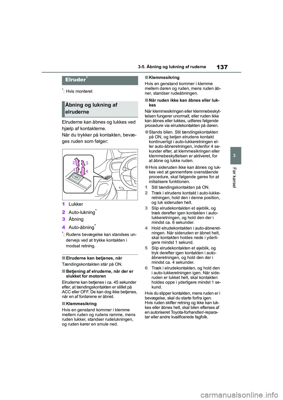 TOYOTA YARIS HATCHBACK 2021  Brugsanvisning (in Danish) 137
3
YARIS(HB) Owners Manual_Europe_MK0001_da
3-5. Åbning og lukning af ruderne
Før kørsel
3-5.Åbning og lukning af ruderne
*: Hvis monteret
Elruderne kan åbnes og lukkes ved 
hjælp af kontakt