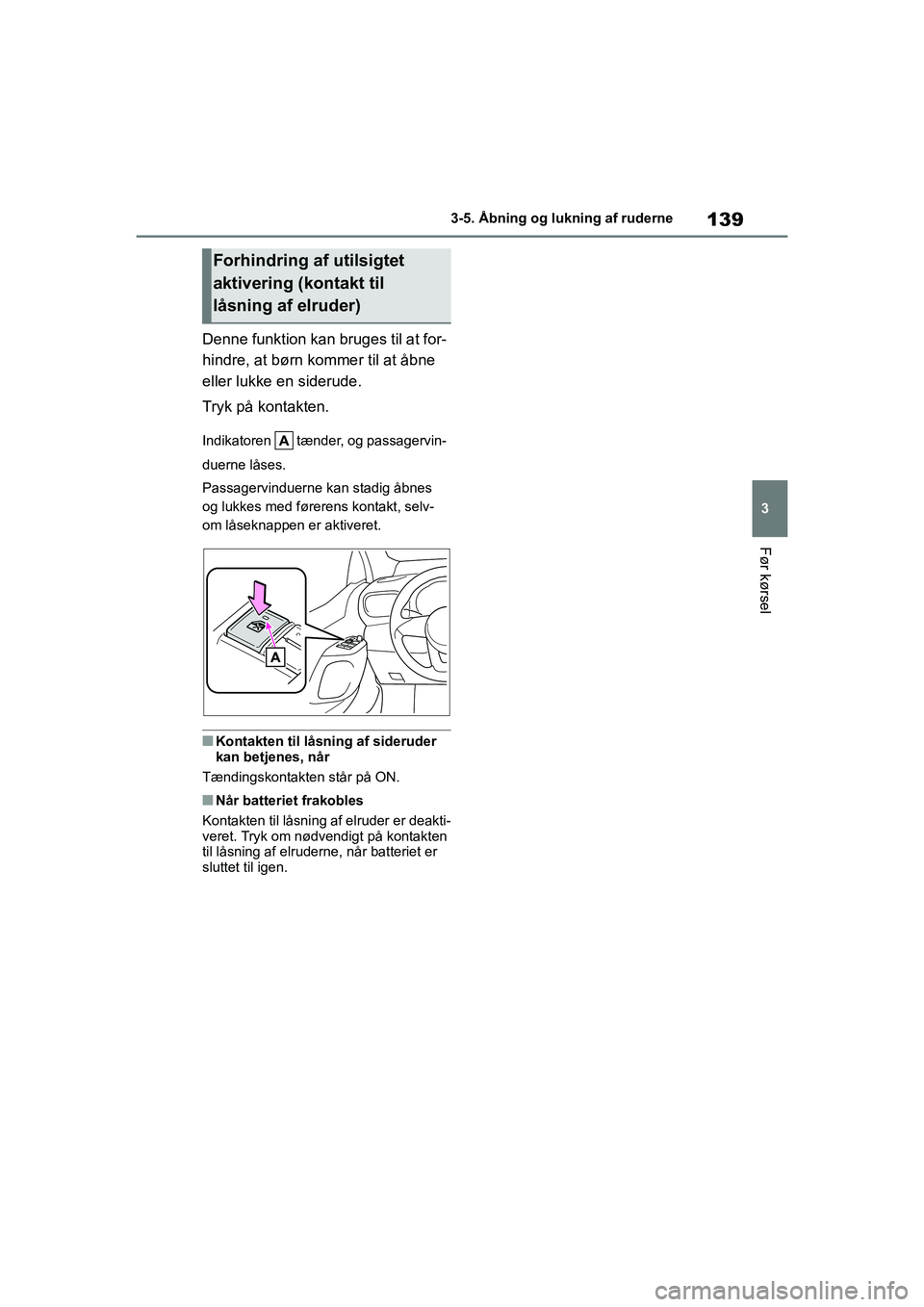TOYOTA YARIS HATCHBACK 2021  Brugsanvisning (in Danish) 139
3
YARIS(HB) Owners Manual_Europe_MK0001_da
3-5. Åbning og lukning af ruderne
Før kørsel
Denne funktion kan bruges til at for-
hindre, at børn kommer til at åbne 
eller lukke en siderude.
Try
