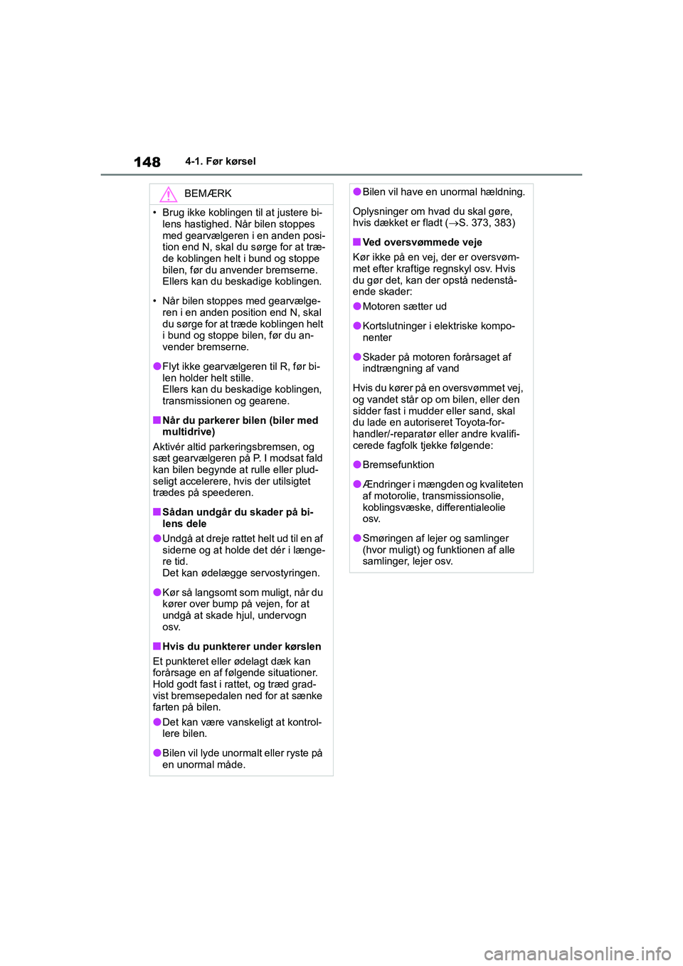 TOYOTA YARIS HATCHBACK 2021  Brugsanvisning (in Danish) 148
YARIS(HB) Owners Manual_Europe_MK0001_da
4-1. Før kørsel
BEMÆRK
• Brug ikke koblingen til at justere bi-lens hastighed. Når bilen stoppes 
med gearvælgeren i en anden posi-
tion end N, ska