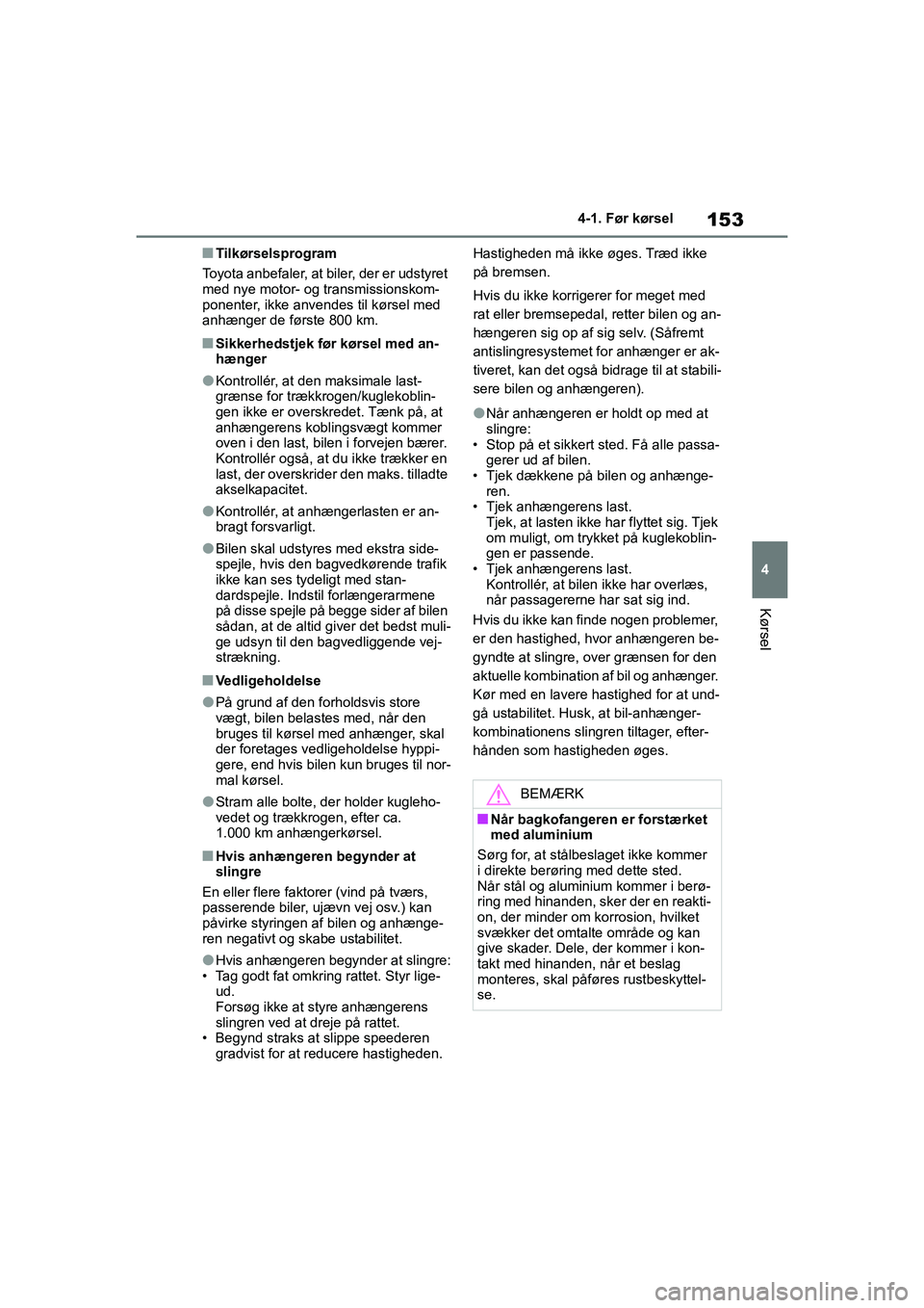 TOYOTA YARIS HATCHBACK 2021  Brugsanvisning (in Danish) 153
4
YARIS(HB) Owners Manual_Europe_MK0001_da
4-1. Før kørsel
Kørsel
nTilkørselsprogram
Toyota anbefaler, at biler, der er udstyret 
med nye motor- og transmissionskom-
ponenter, ikke anvendes t