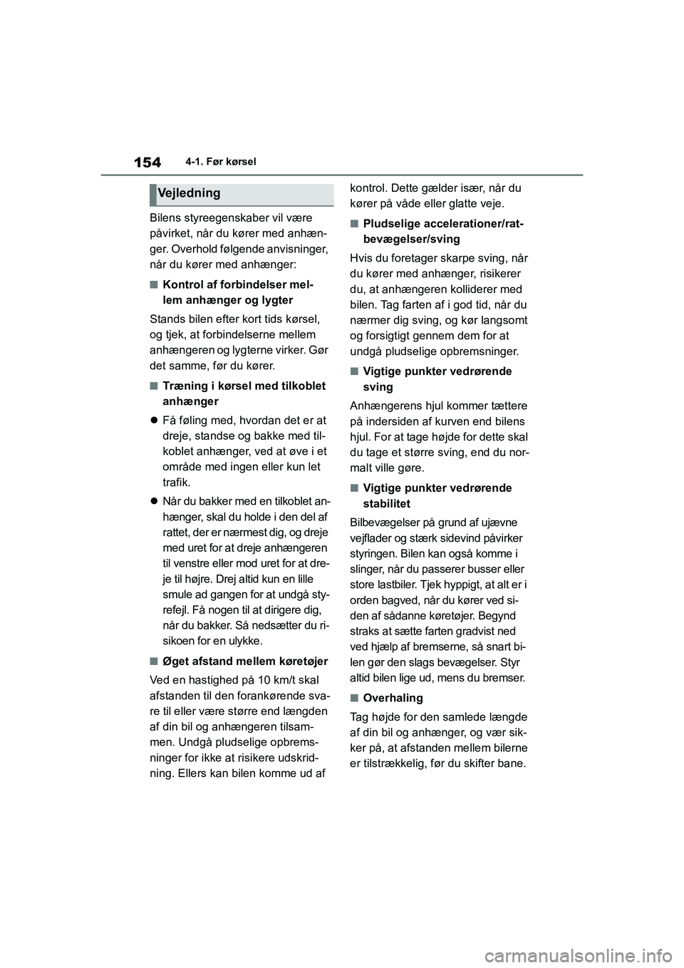TOYOTA YARIS HATCHBACK 2021  Brugsanvisning (in Danish) 154
YARIS(HB) Owners Manual_Europe_MK0001_da
4-1. Før kørsel
Bilens styreegenskaber vil være 
påvirket, når du kører med anhæn-
ger. Overhold følgende anvisninger, 
når du kører med anhæng