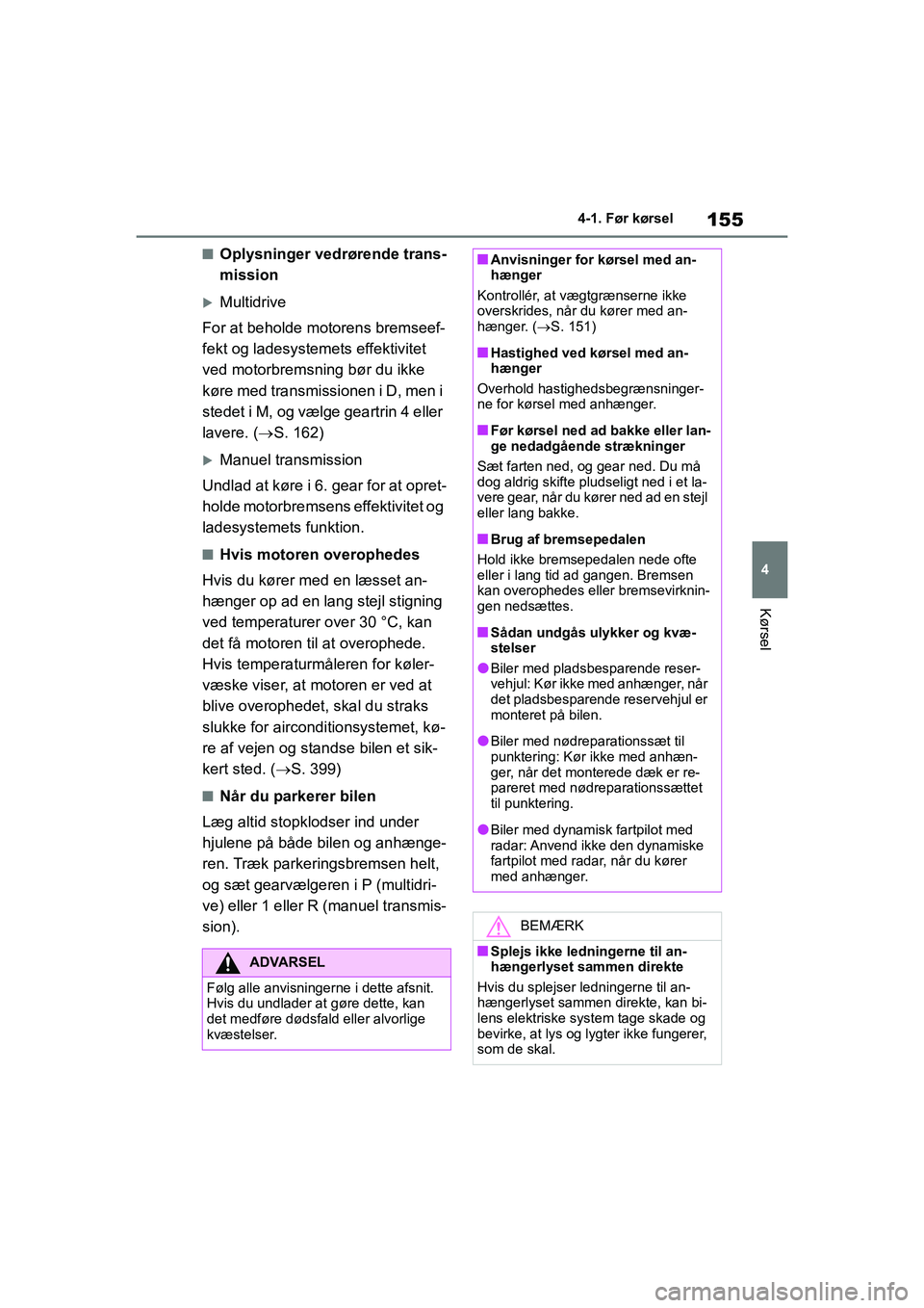 TOYOTA YARIS HATCHBACK 2021  Brugsanvisning (in Danish) 155
4
YARIS(HB) Owners Manual_Europe_MK0001_da
4-1. Før kørsel
Kørsel
nOplysninger vedrørende trans-
mission
Multidrive
For at beholde motorens bremseef-
fekt og ladesystemets effektivitet 
ve