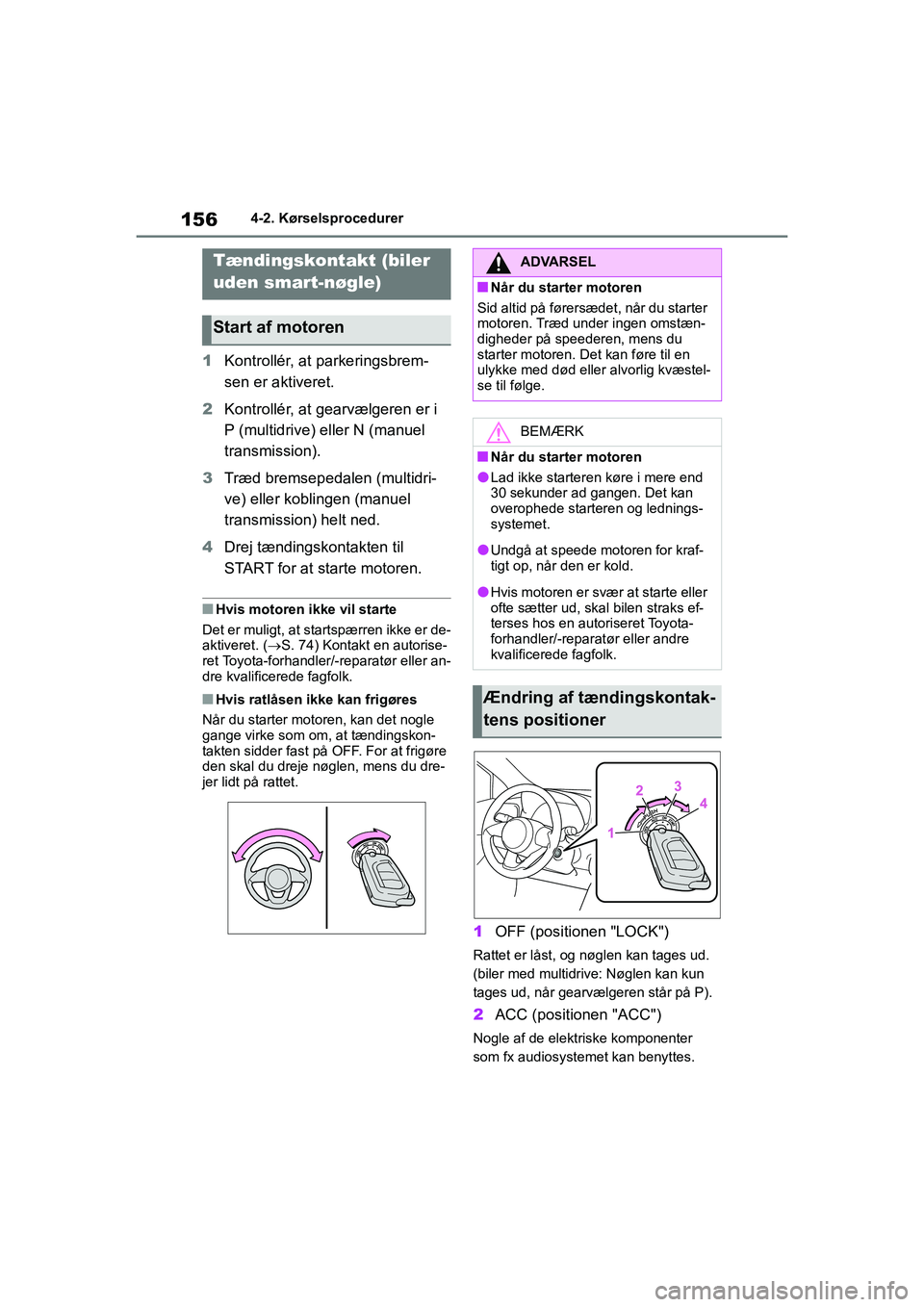 TOYOTA YARIS HATCHBACK 2021  Brugsanvisning (in Danish) 156
YARIS(HB) Owners Manual_Europe_MK0001_da
4-2. Kørselsprocedurer
4-2.Kørselsprocedurer
1Kontrollér, at parkeringsbrem-
sen er aktiveret.
2 Kontrollér, at gearvælgeren er i 
P (multidrive) ell