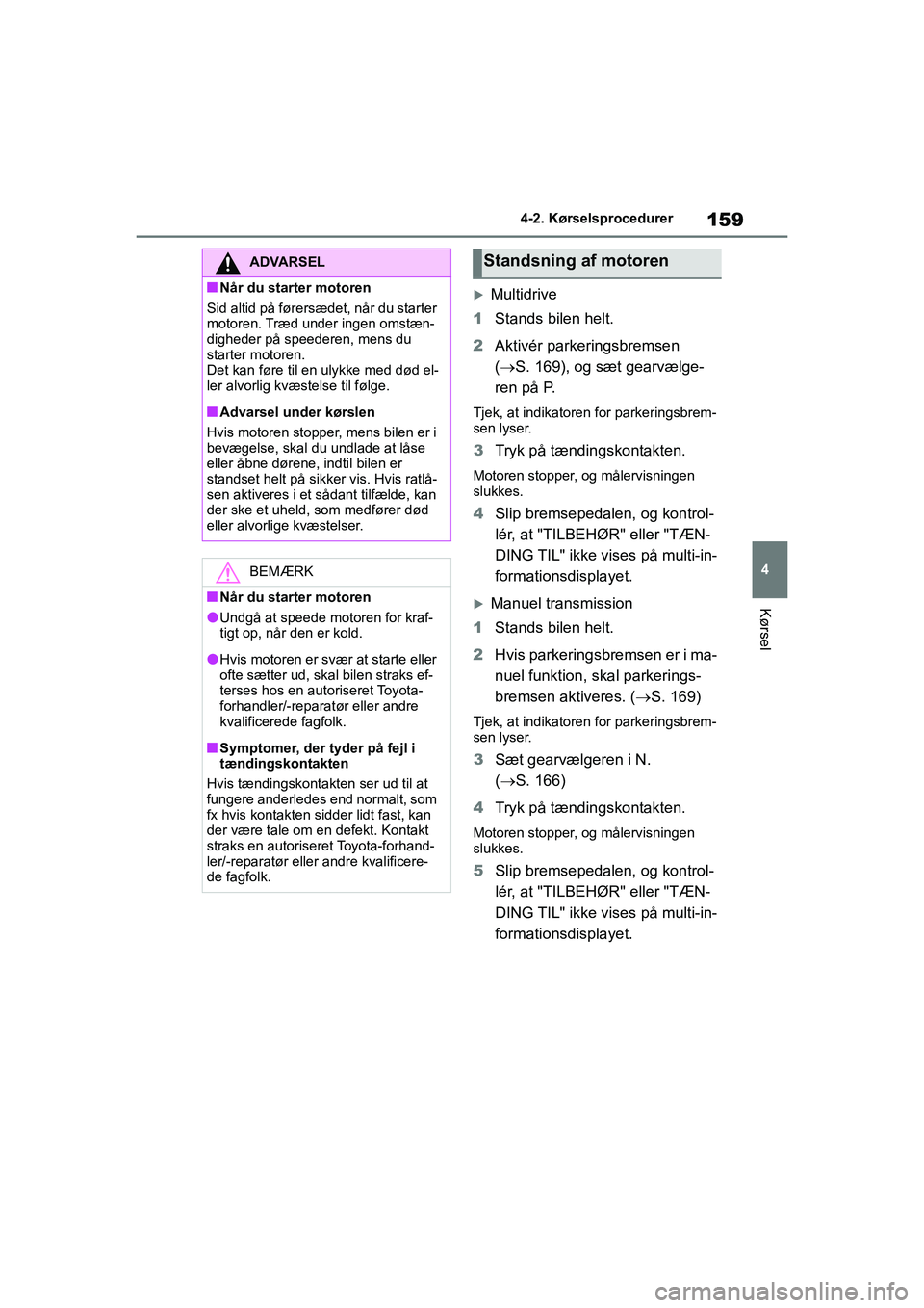 TOYOTA YARIS HATCHBACK 2021  Brugsanvisning (in Danish) 159
4
YARIS(HB) Owners Manual_Europe_MK0001_da
4-2. Kørselsprocedurer
Kørsel
Multidrive
1 Stands bilen helt.
2 Aktivér parkeringsbremsen 
( S. 169), og sæt gearvælge-
ren på P.
Tjek, at i