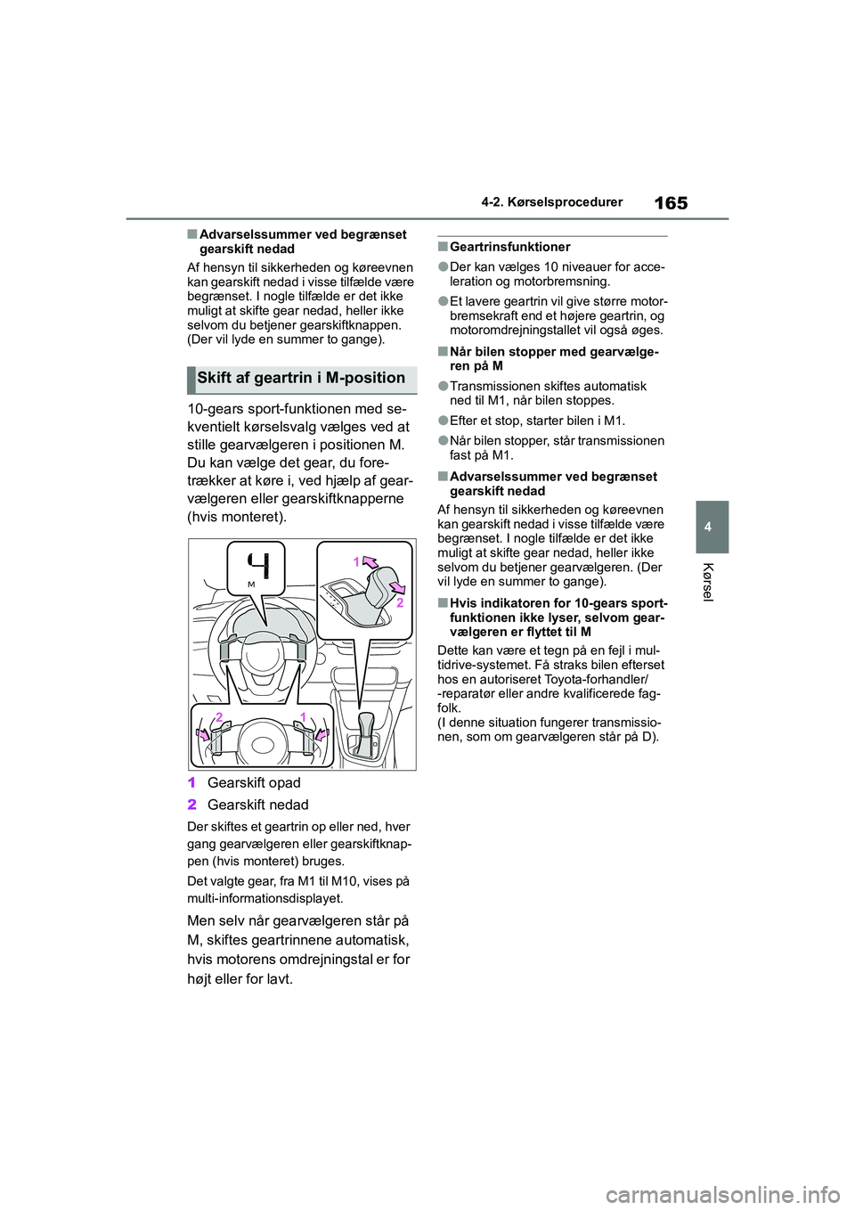 TOYOTA YARIS HATCHBACK 2021  Brugsanvisning (in Danish) 165
4
YARIS(HB) Owners Manual_Europe_MK0001_da
4-2. Kørselsprocedurer
Kørsel
nAdvarselssummer ved begrænset 
gearskift nedad
Af hensyn til sikkerheden og køreevnen 
kan gearskift nedad i visse ti