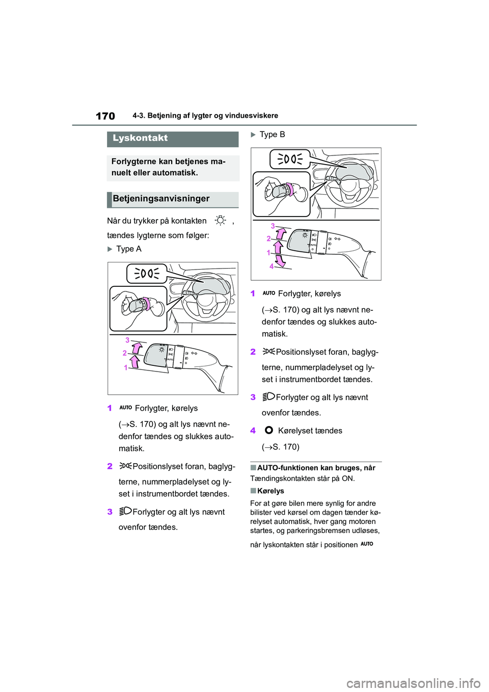 TOYOTA YARIS HATCHBACK 2021  Brugsanvisning (in Danish) 170
YARIS(HB) Owners Manual_Europe_MK0001_da
4-3. Betjening af lygter og vinduesviskere
4-3.Betjening af lygter og vinduesviskere
Når du trykker på kontakten  , 
tændes lygterne som følger:
Ty