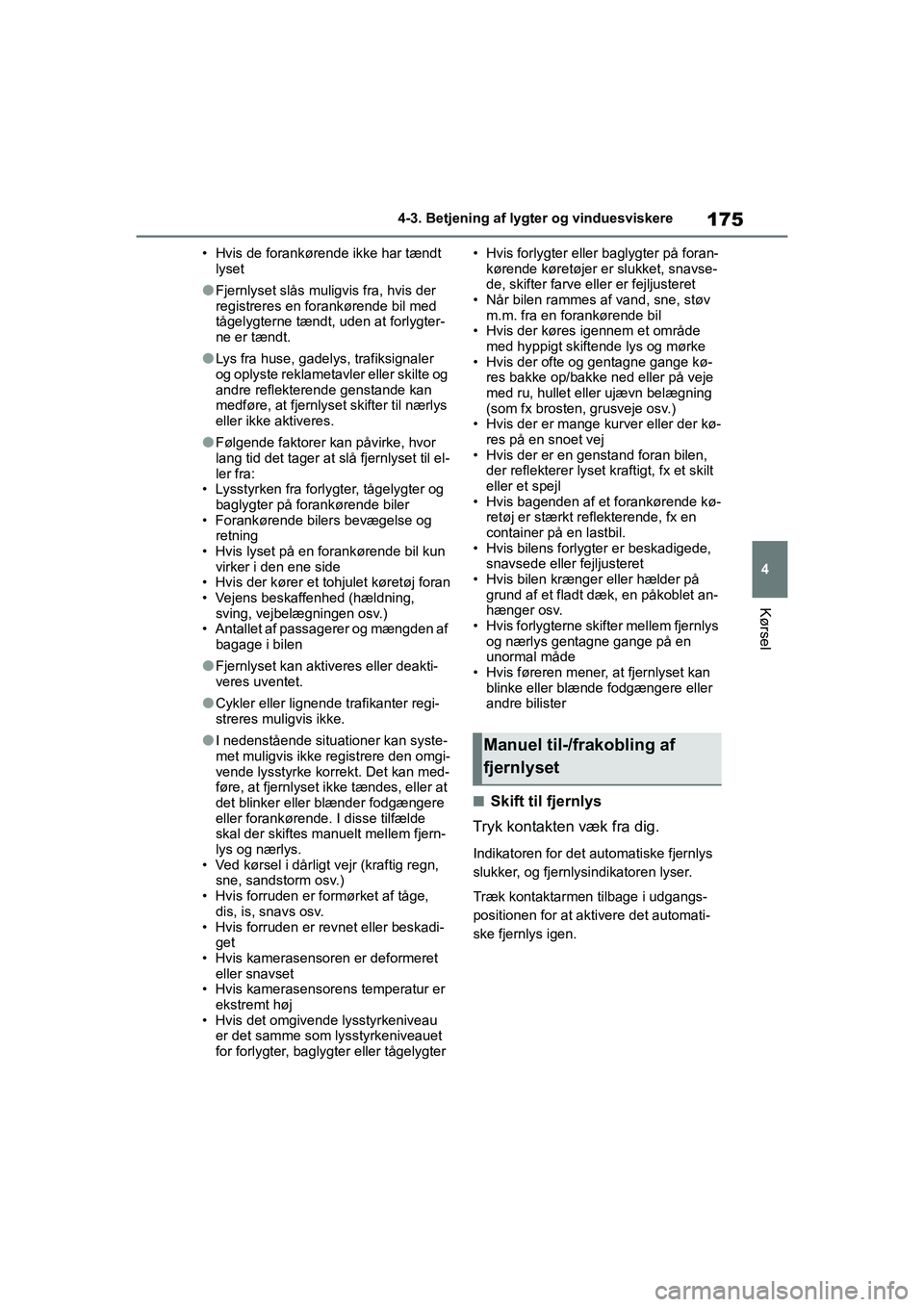 TOYOTA YARIS HATCHBACK 2021 Brugsanvisning (in Danish) 175
4
YARIS(HB) Owners Manual_Europe_MK0001_da
4-3. Betjening af lygter og vinduesviskere
Kørsel
• Hvis de forankørende ikke har tændt lyset
lFjernlyset slås muligvis fra, hvis der
registreres TOYOTA YARIS HATCHBACK 2021 Brugsanvisning (in Danish) 175
4
YARIS(HB) Owners Manual_Europe_MK0001_da
4-3. Betjening af lygter og vinduesviskere
Kørsel
• Hvis de forankørende ikke har tændt lyset
lFjernlyset slås muligvis fra, hvis der
registreres